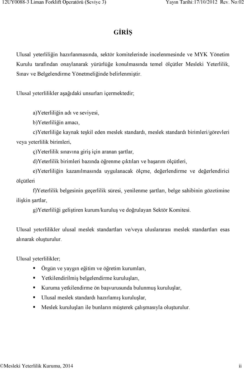 Ulusal yeterlilikler aşağıdaki unsurları içermektedir; a)yeterliliğin adı ve seviyesi, b)yeterliliğin amacı, c)yeterliliğe kaynak teşkil eden meslek standardı, meslek standardı birimleri/görevleri