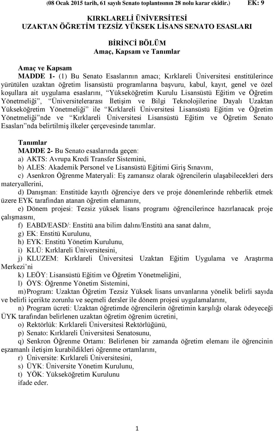 Üniversitesi enstitülerince yürütülen uzaktan öğretim lisansüstü programlarına başvuru, kabul, kayıt, genel ve özel koşullara ait uygulama esaslarını, Yükseköğretim Kurulu Lisansüstü Eğitim ve