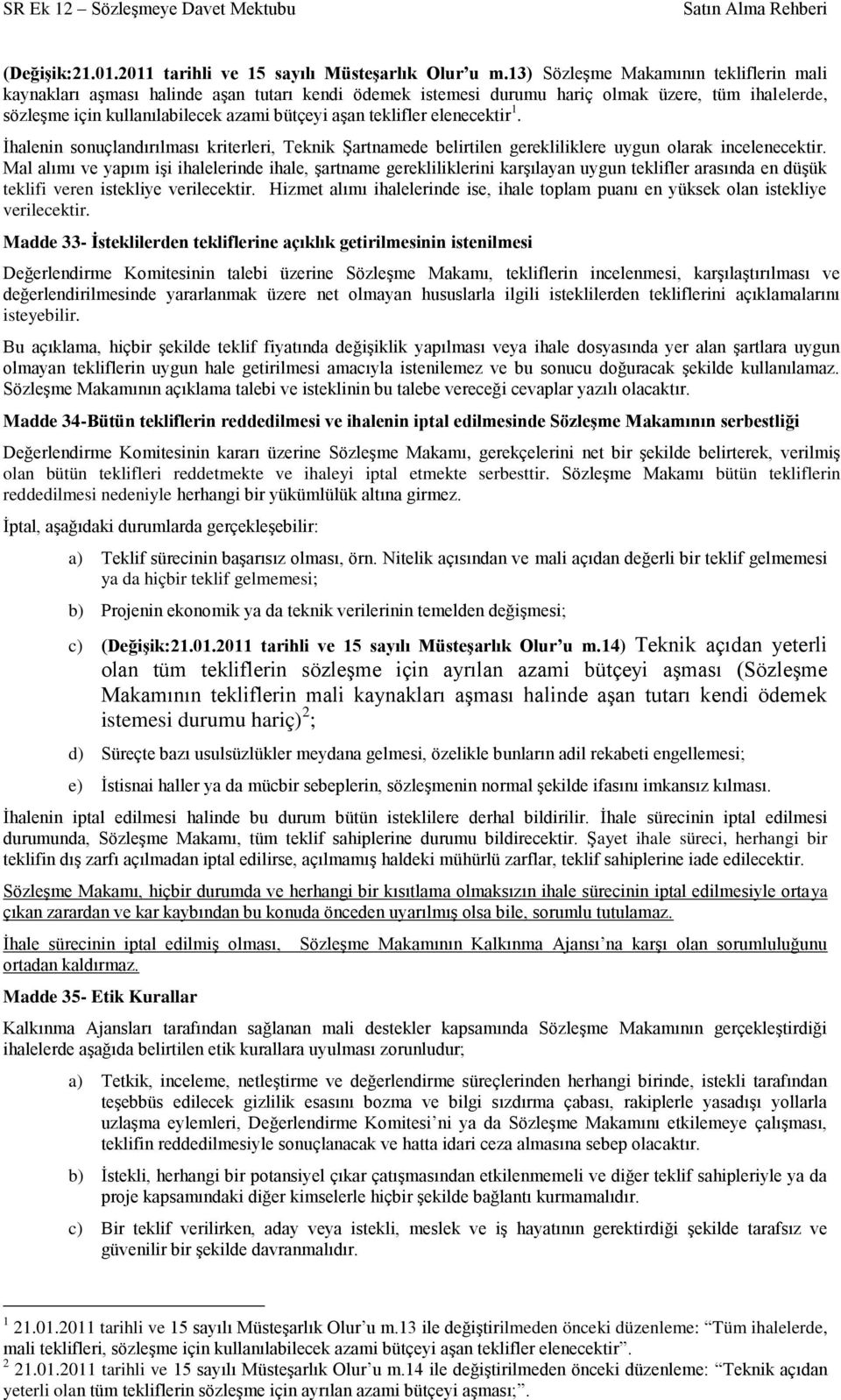 teklifler elenecektir 1. İhalenin sonuçlandırılması kriterleri, Teknik Şartnamede belirtilen gerekliliklere uygun olarak incelenecektir.