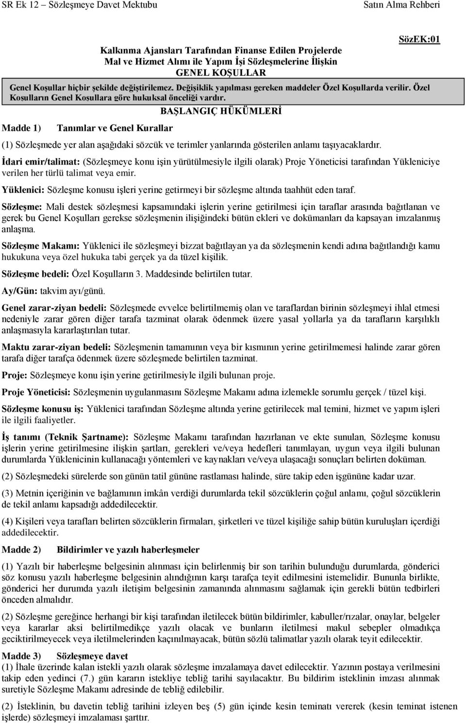 DeğiĢiklik yapılması gereken maddeler Özel KoĢullarda verilir. Özel KoĢulların Genel KoĢullara göre hukuksal önceliği vardır.