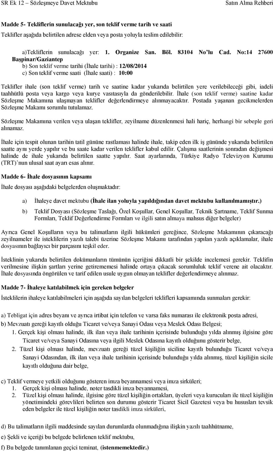 No:14 27600 BaĢpinar/Gaziantep b) Son teklif verme tarihi (İhale tarihi) : 12/08/2014 c) Son teklif verme saati (İhale saati) : 10:00 Teklifler ihale (son teklif verme) tarih ve saatine kadar