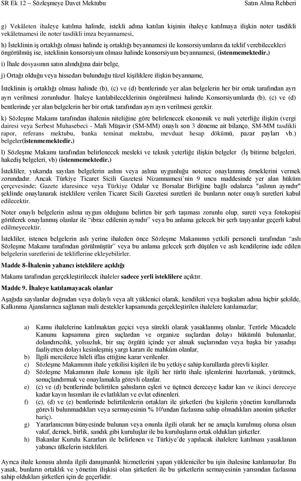 ) i) İhale dosyasının satın alındığına dair belge, j) Ortağı olduğu veya hissedarı bulunduğu tüzel kişiliklere ilişkin beyanname, İsteklinin iş ortaklığı olması halinde (b), (c) ve (d) bentlerinde