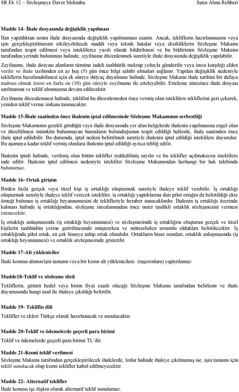 olarak bildirilmesi ve bu bildirimin Sözleşme Makamı tarafından yerinde bulunması halinde, zeyilname düzenlenmek suretiyle ihale dosyasında değişiklik yapılabilir.