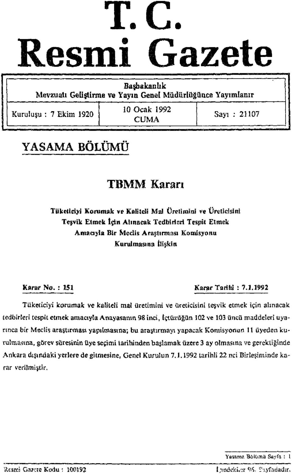 1 Karar Tarihi : 7.1.1992 Tüketiciyi korumak ve kaliteli mal üretimini ve üreticisini teşvik etmek için alınacak tedbirleri tespit etmek amacıyla Anayasanın 98 inci, İçtüzüğün 102 ve 103 üncü