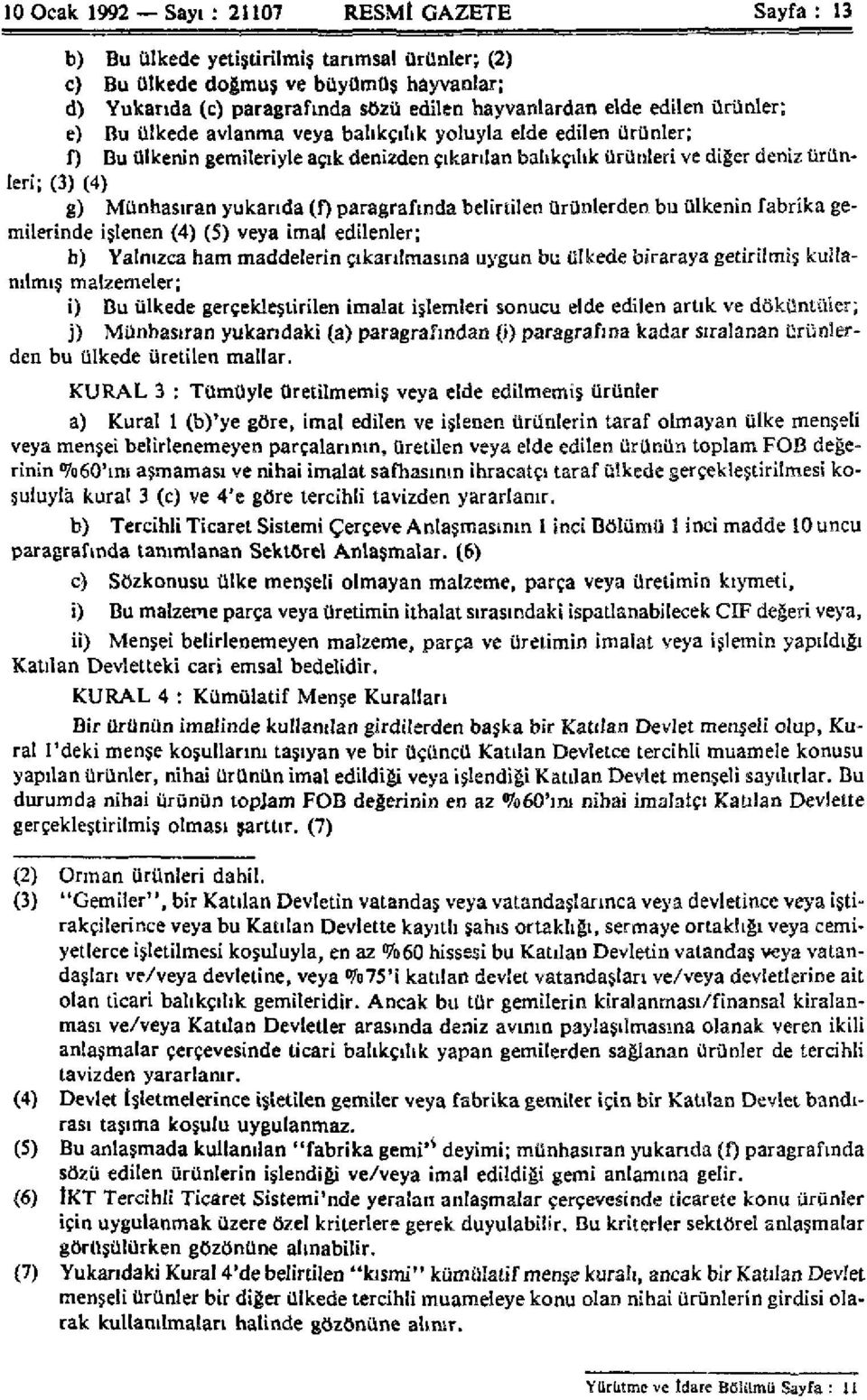 yukarıda (f) paragrafında belirtilen ürünlerden bu ülkenin fabrika gemilerinde işlenen (4) (5) veya imal edilenler; h) Yalnızca ham maddelerin çıkarılmasına uygun bu ülkede biraraya getirilmiş