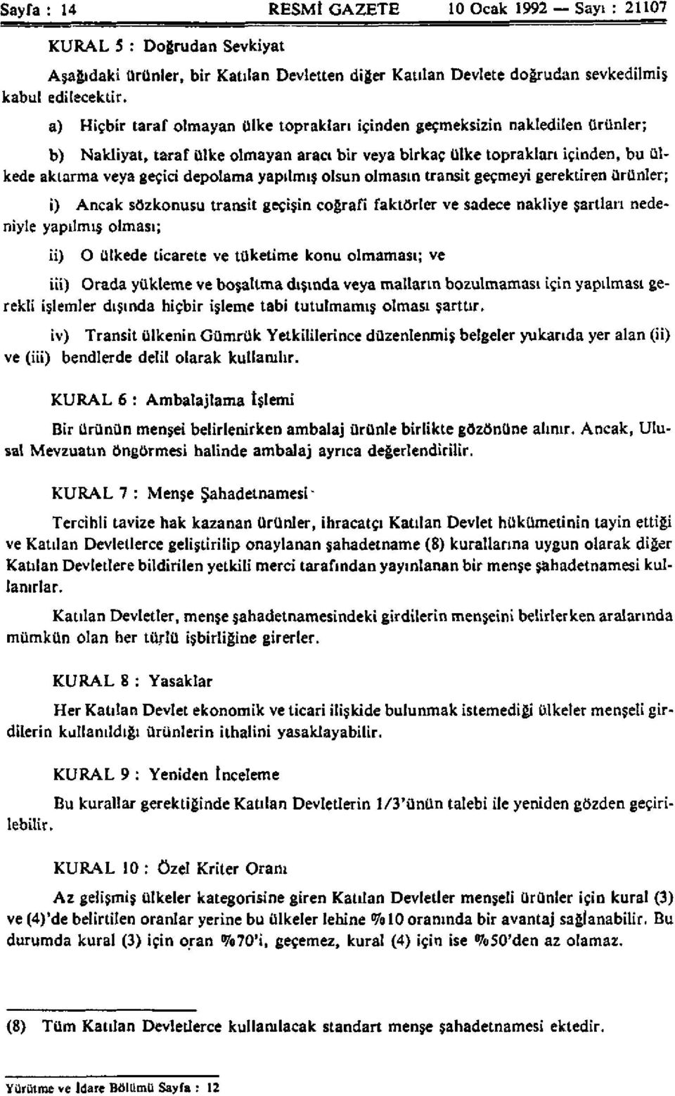 yapılmış olsun olmasın transit geçmeyi gerektiren ürünler; i) Ancak sözkonusu transit geçişin coğrafi faktörler ve sadece nakliye şartlan nedeniyle yapılmış olması; ii) O ülkede ticarete ve tüketime