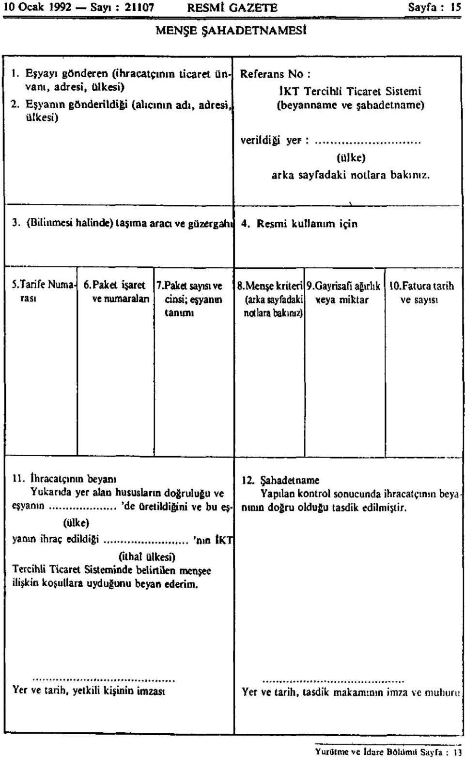 (Bilinmesi halinde) taşıma aracı ve güzergahı 4. Resmi kullanım için 5.Tarife Numarası 6. Paket işaret ve numaralan 7.Paket sayısı ve cinsi; eşyanın tanımı 8.