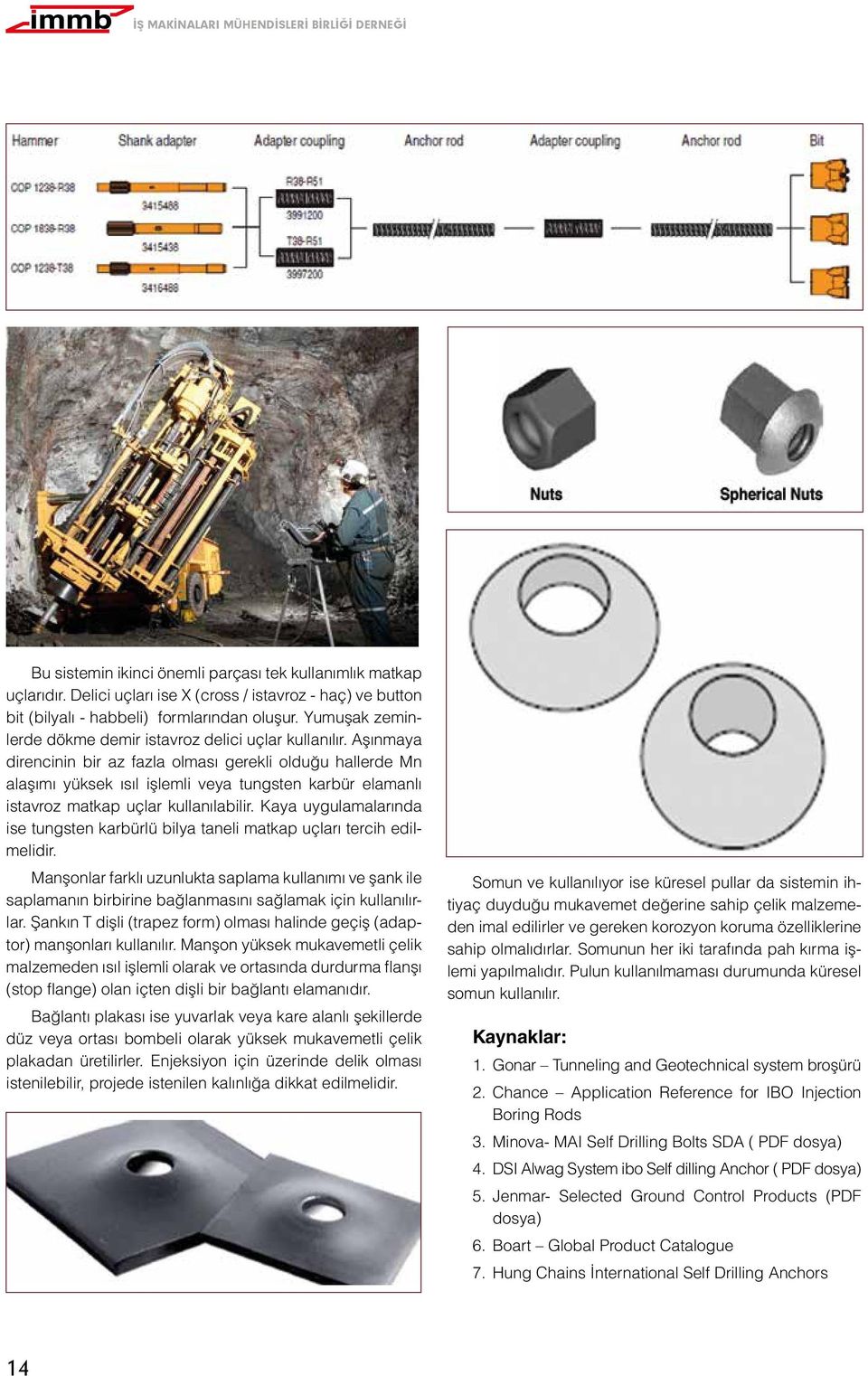 Aşınmaya direncinin bir az fazla olması gerekli olduğu hallerde Mn alaşımı yüksek ısıl işlemli veya tungsten karbür elamanlı istavroz matkap uçlar kullanılabilir.