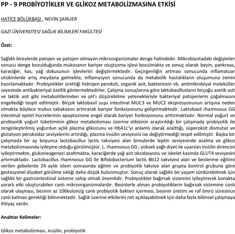 Mikrobiyotadaki değişimler sonucu denge bozulduğunda mukozanın bariyer oluşturma işlevi bozulmakta ve sonuç olarak beyin, pankreas, karaciğer, kas, yağ dokusunun işlevlerini değiştirmektedir.