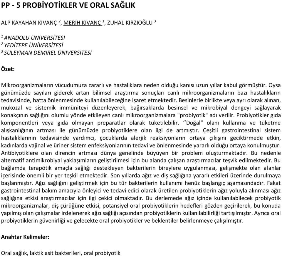 Oysa günümüzde sayıları giderek artan bilimsel araştırma sonuçları canlı mikroorganizmaların bazı hastalıkların tedavisinde, hatta önlenmesinde kullanılabileceğine işaret etmektedir.