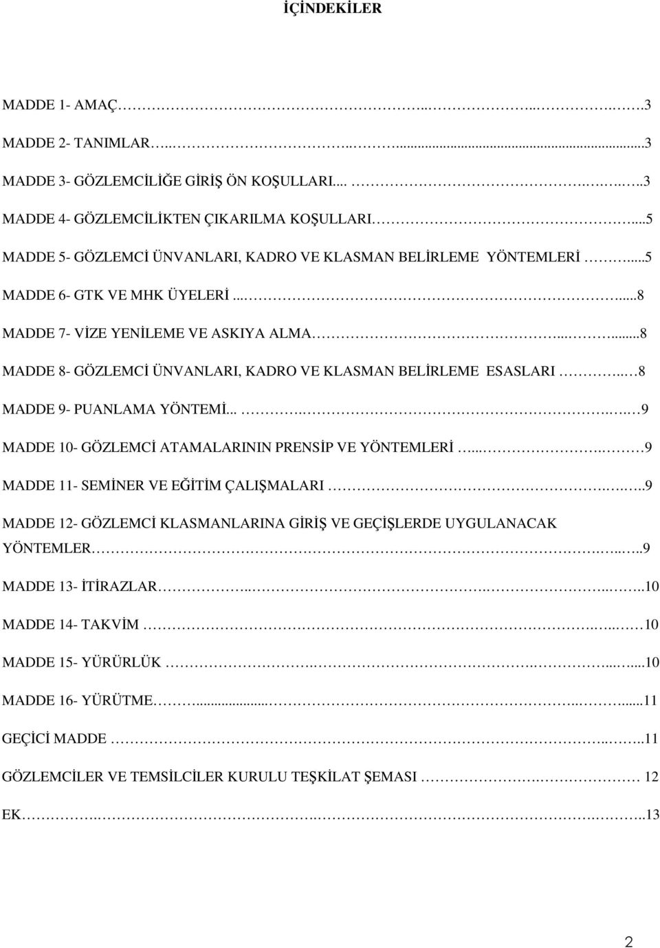 .....8 MADDE 8- GÖZLEMCĐ ÜNVANLARI, KADRO VE KLASMAN BELĐRLEME ESASLARI.. 8 MADDE 9- PUANLAMA YÖNTEMĐ...... 9 MADDE 10- GÖZLEMCĐ ATAMALARININ PRENSĐP VE YÖNTEMLERĐ.