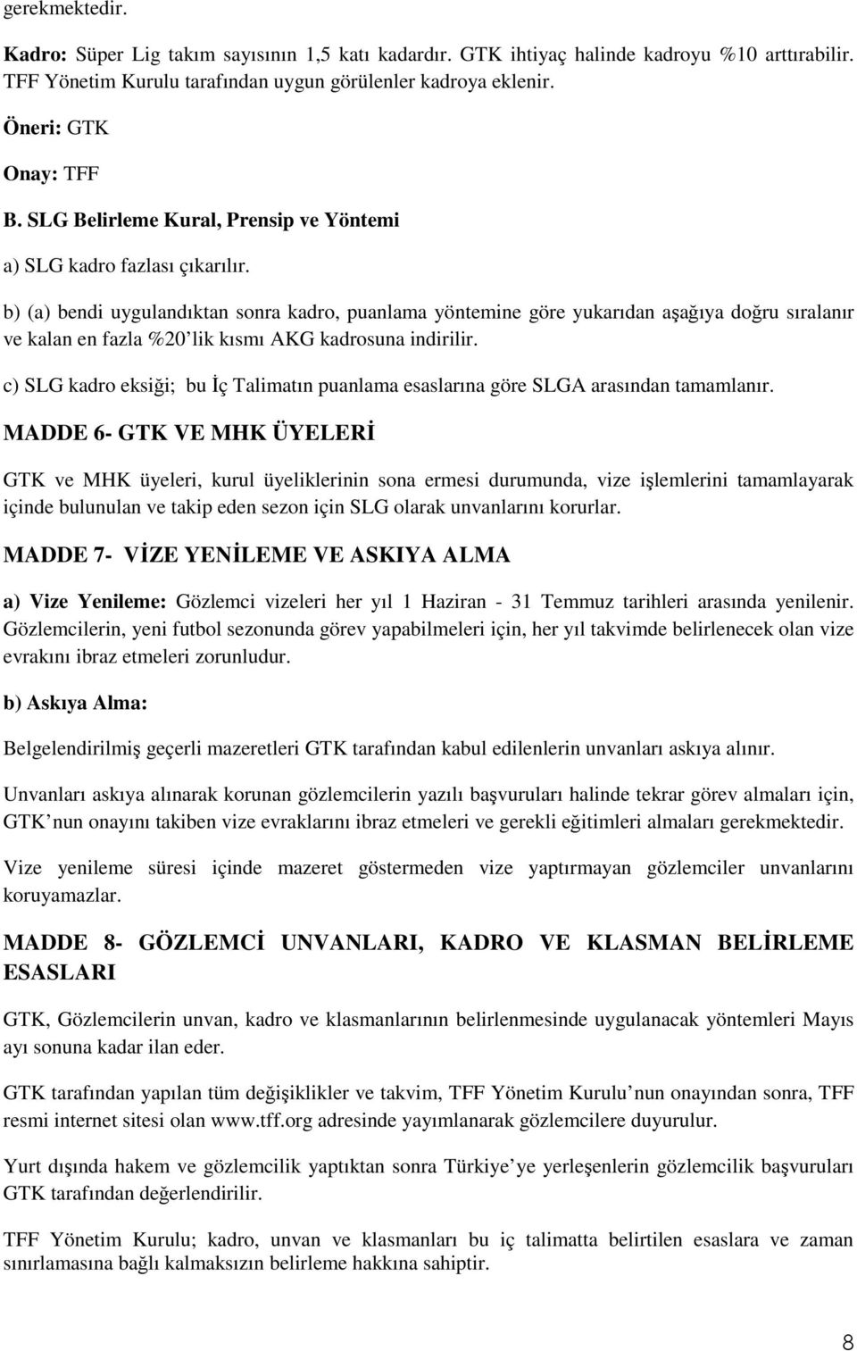 b) (a) bendi uygulandıktan sonra kadro, puanlama yöntemine göre yukarıdan aşağıya doğru sıralanır ve kalan en fazla %20 lik kısmı AKG kadrosuna indirilir.