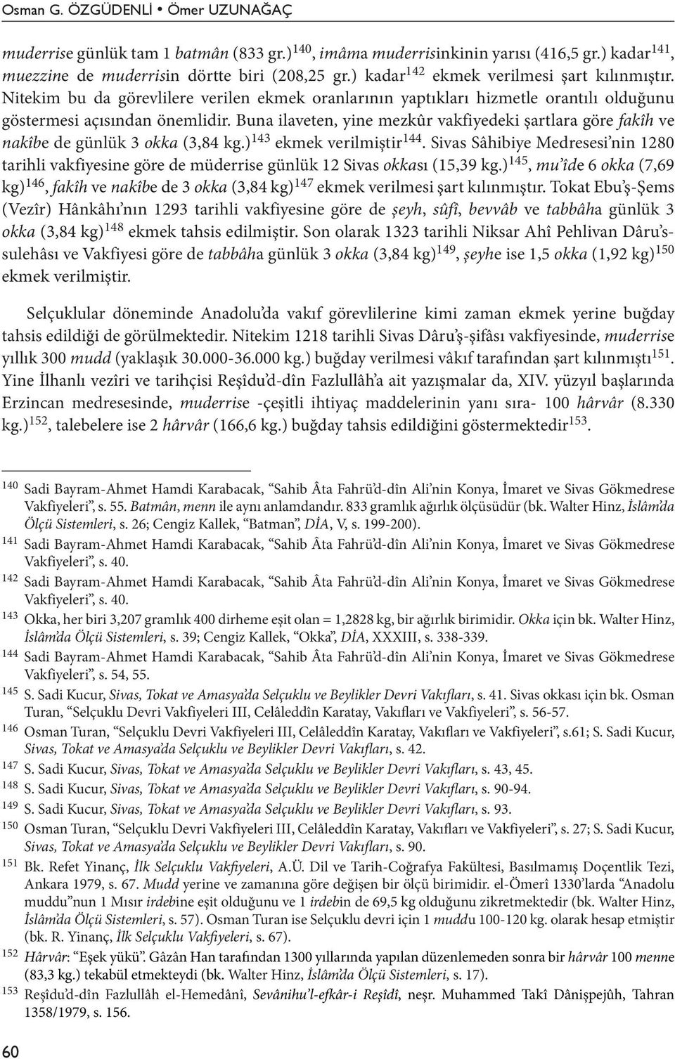 Buna ilaveten, yine mezkûr vakfiyedeki şartlara göre fakîh ve nakîbe de günlük 3 okka (3,84 kg.) 143 ekmek verilmiştir 144.