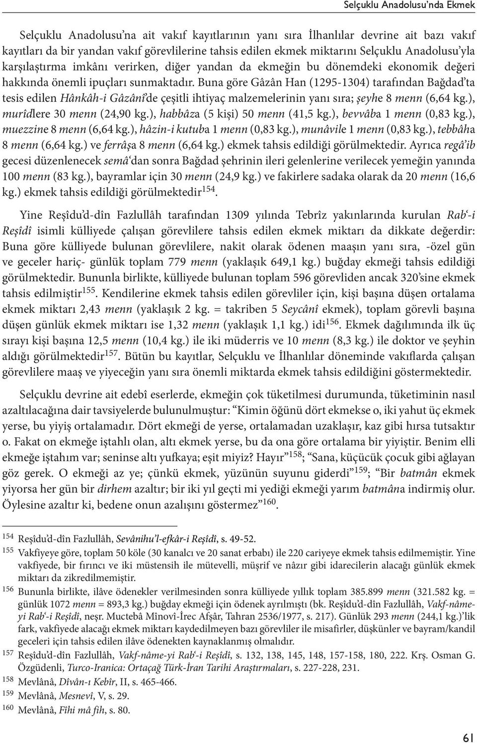 Buna göre Gâzân Han (12951304) tarafından Bağdad ta tesis edilen Hânkâhi Gâzânî de çeşitli ihtiyaç malzemelerinin yanı sıra; şeyhe 8 menn (6,64 kg.), murîdlere 30 menn (24,90 kg.