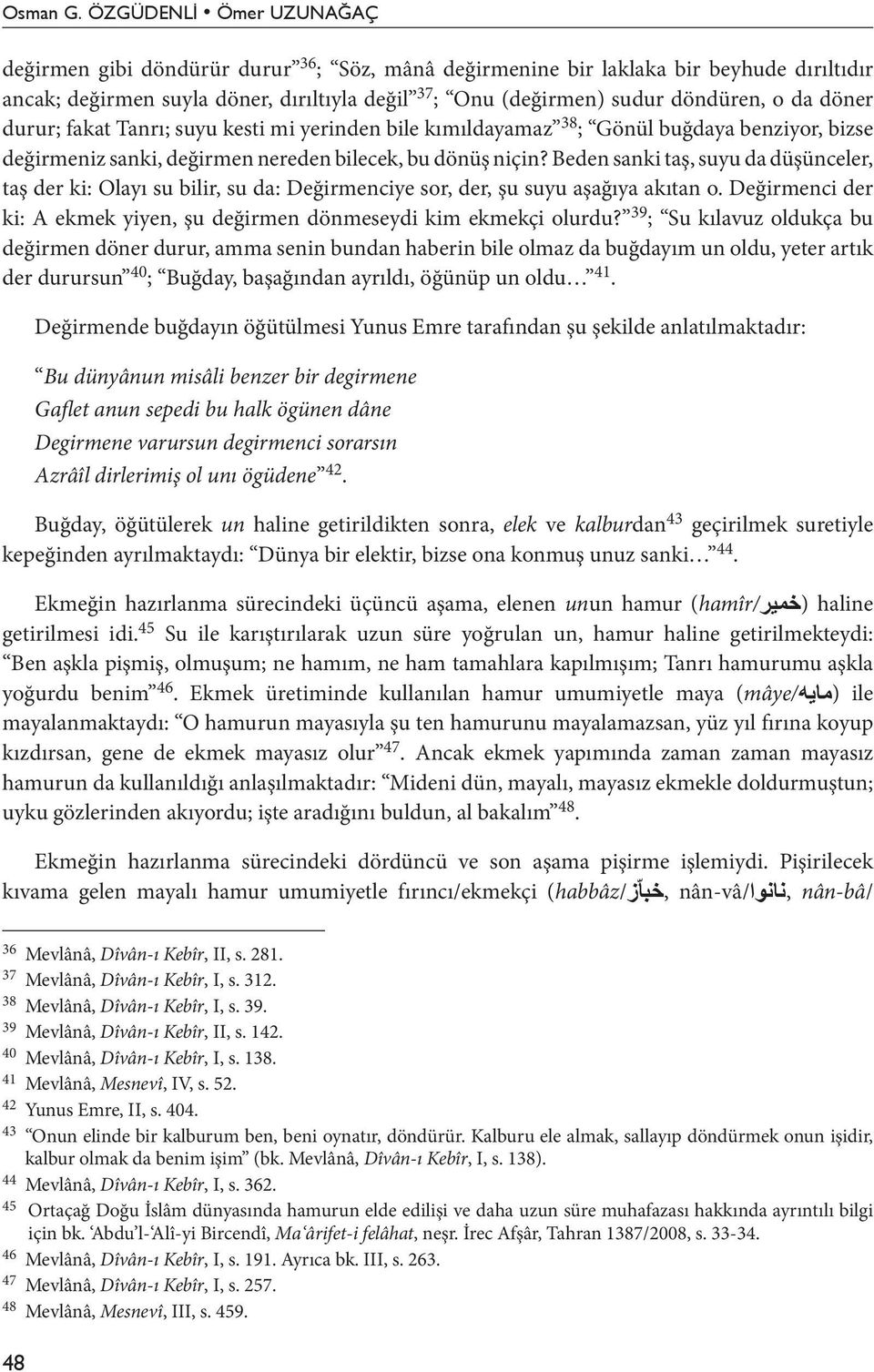 da döner durur; fakat Tanrı; suyu kesti mi yerinden bile kımıldayamaz 38 ; Gönül buğdaya benziyor, bizse değirmeniz sanki, değirmen nereden bilecek, bu dönüş niçin?