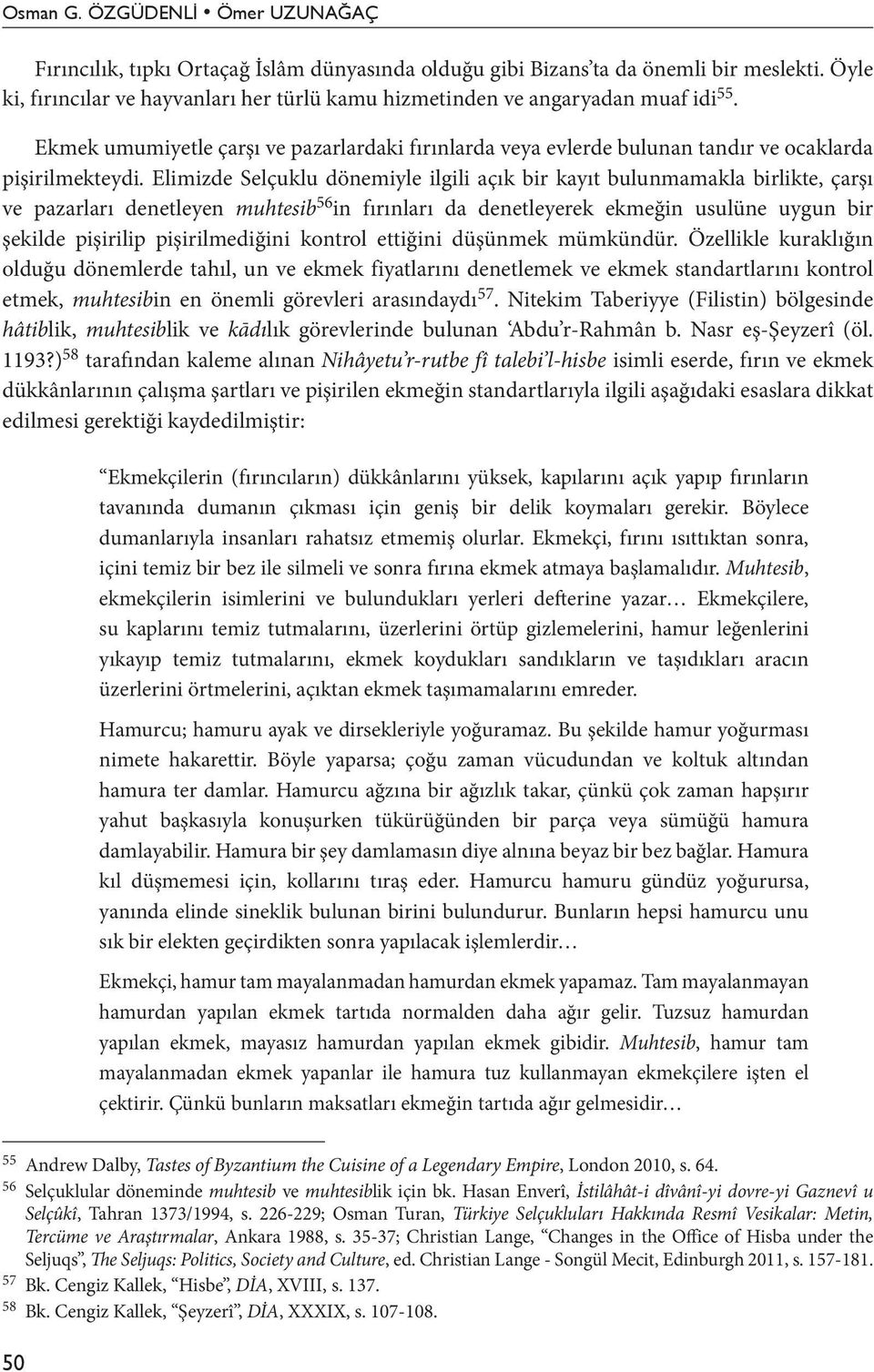 Elimizde Selçuklu dönemiyle ilgili açık bir kayıt bulunmamakla birlikte, çarşı ve pazarları denetleyen muhtesib 56 in fırınları da denetleyerek ekmeğin usulüne uygun bir şekilde pişirilip