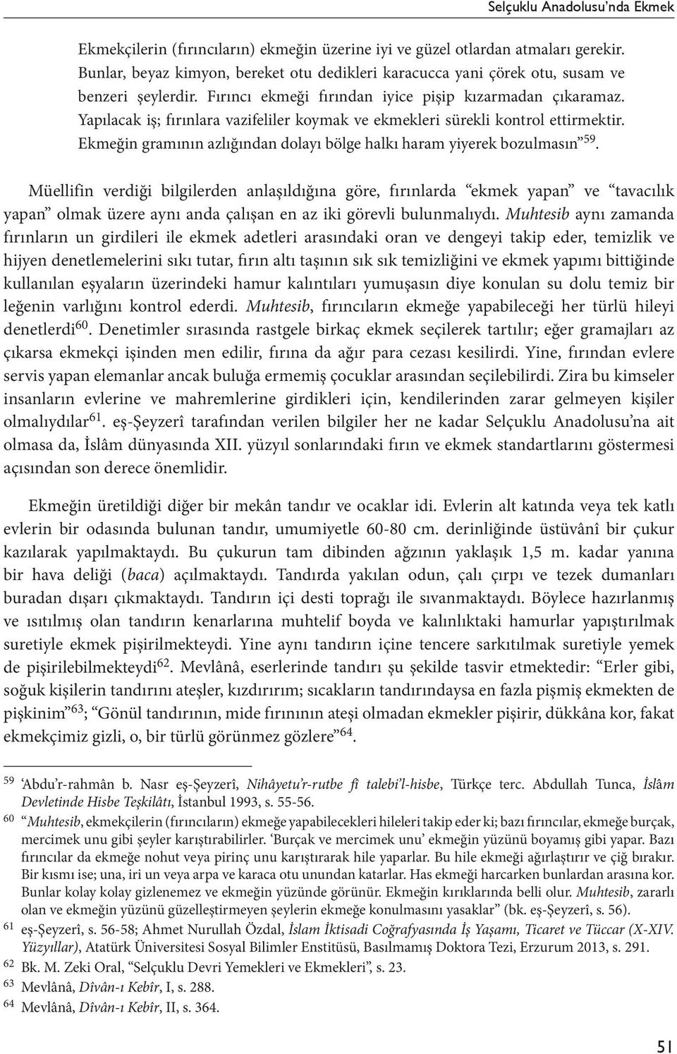 Yapılacak iş; fırınlara vazifeliler koymak ve ekmekleri sürekli kontrol ettirmektir. Ekmeğin gramının azlığından dolayı bölge halkı haram yiyerek bozulmasın 59.