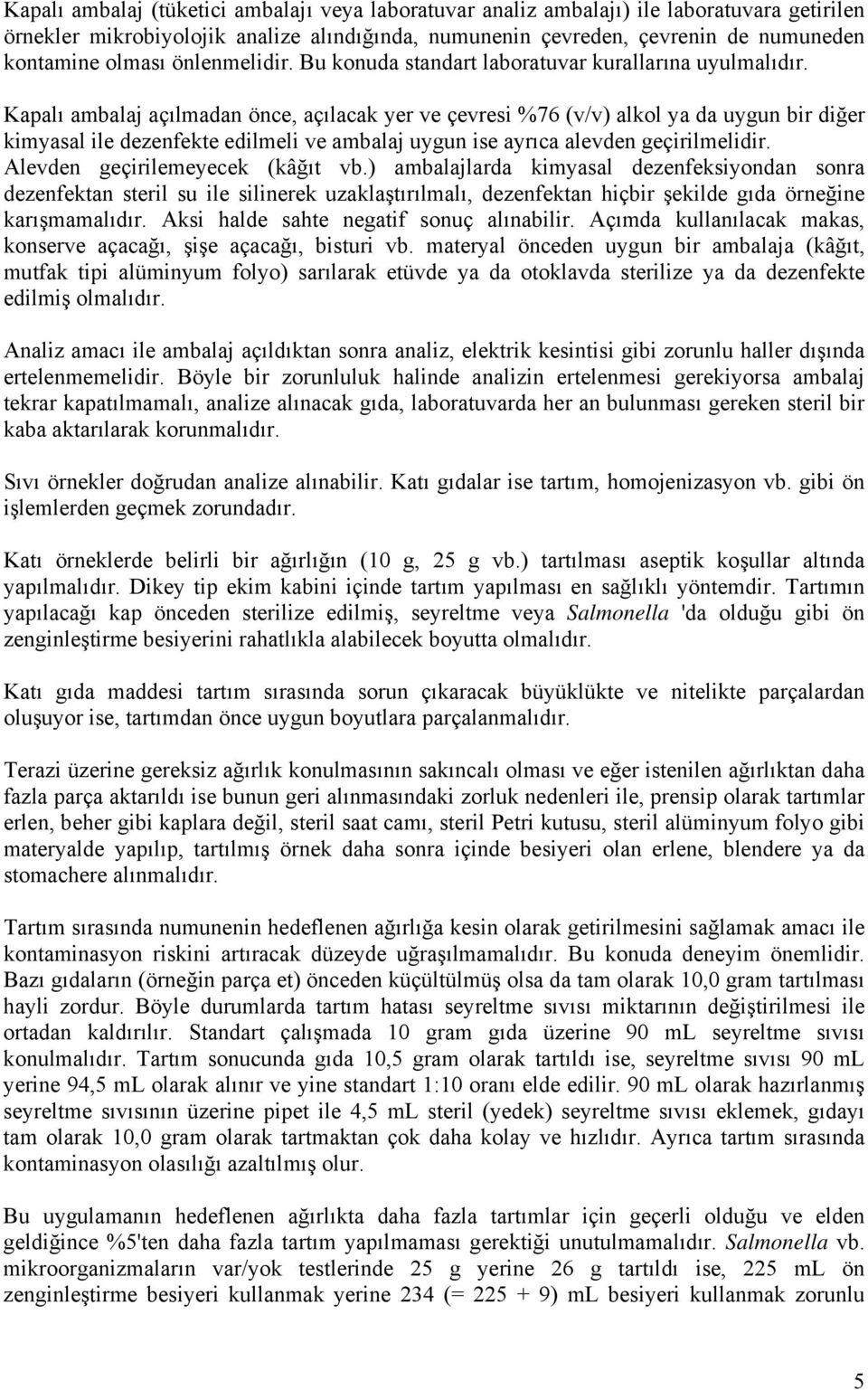 Kapalı ambalaj açılmadan önce, açılacak yer ve çevresi %76 (v/v) alkol ya da uygun bir diğer kimyasal ile dezenfekte edilmeli ve ambalaj uygun ise ayrıca alevden geçirilmelidir.