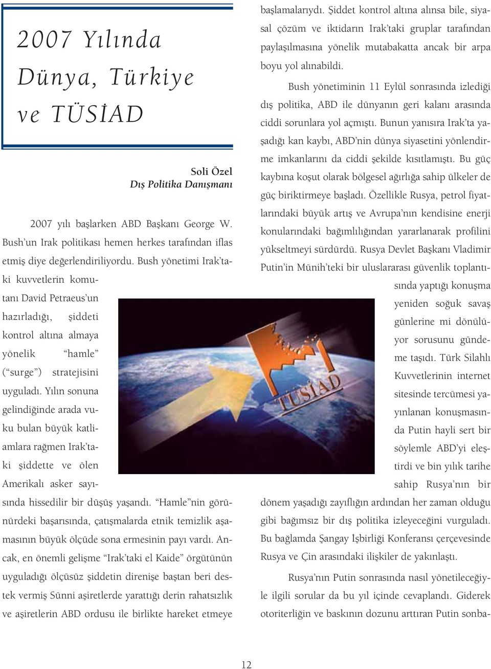 Y l n sonuna gelindi inde arada vuku bulan büyük katliamlara ra men Irak taki fliddette ve ölen Amerikal asker say - s nda hissedilir bir düflüfl yafland.