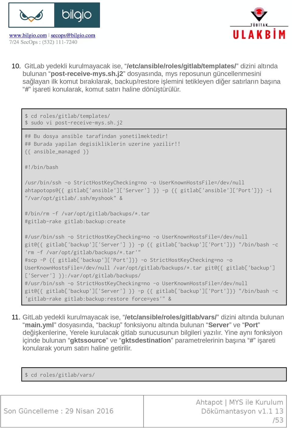 $ cd roles/gitlab/templates/ $ sudo vi post-receive-mys.sh.j2 ## Bu dosya ansible tarafindan yonetilmektedir! ## Burada yapilan degisikliklerin uzerine yazilir!! {{ ansible_managed }} #!