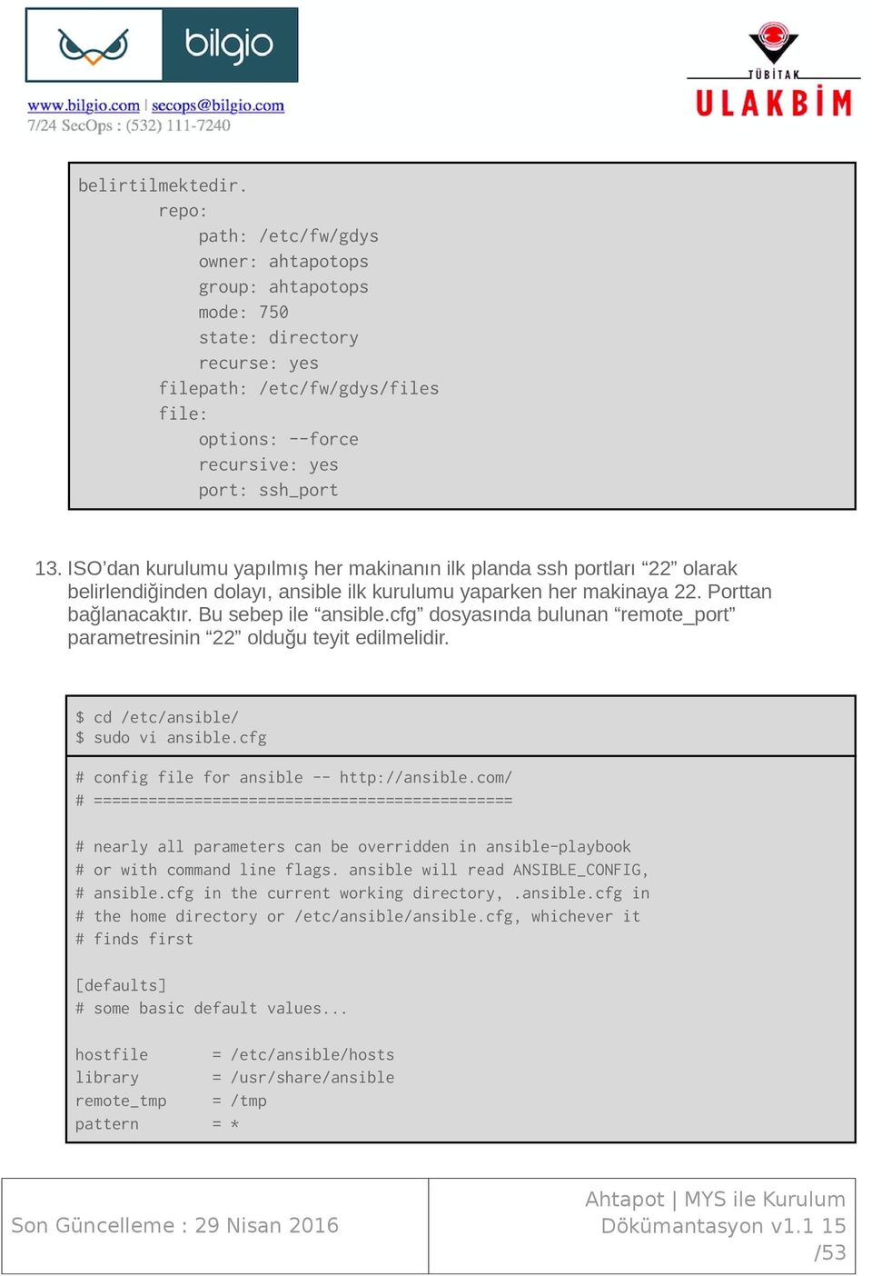 ISO dan kurulumu yapılmış her makinanın ilk planda ssh portları 22 olarak belirlendiğinden dolayı, ansible ilk kurulumu yaparken her makinaya 22. Porttan bağlanacaktır. Bu sebep ile ansible.