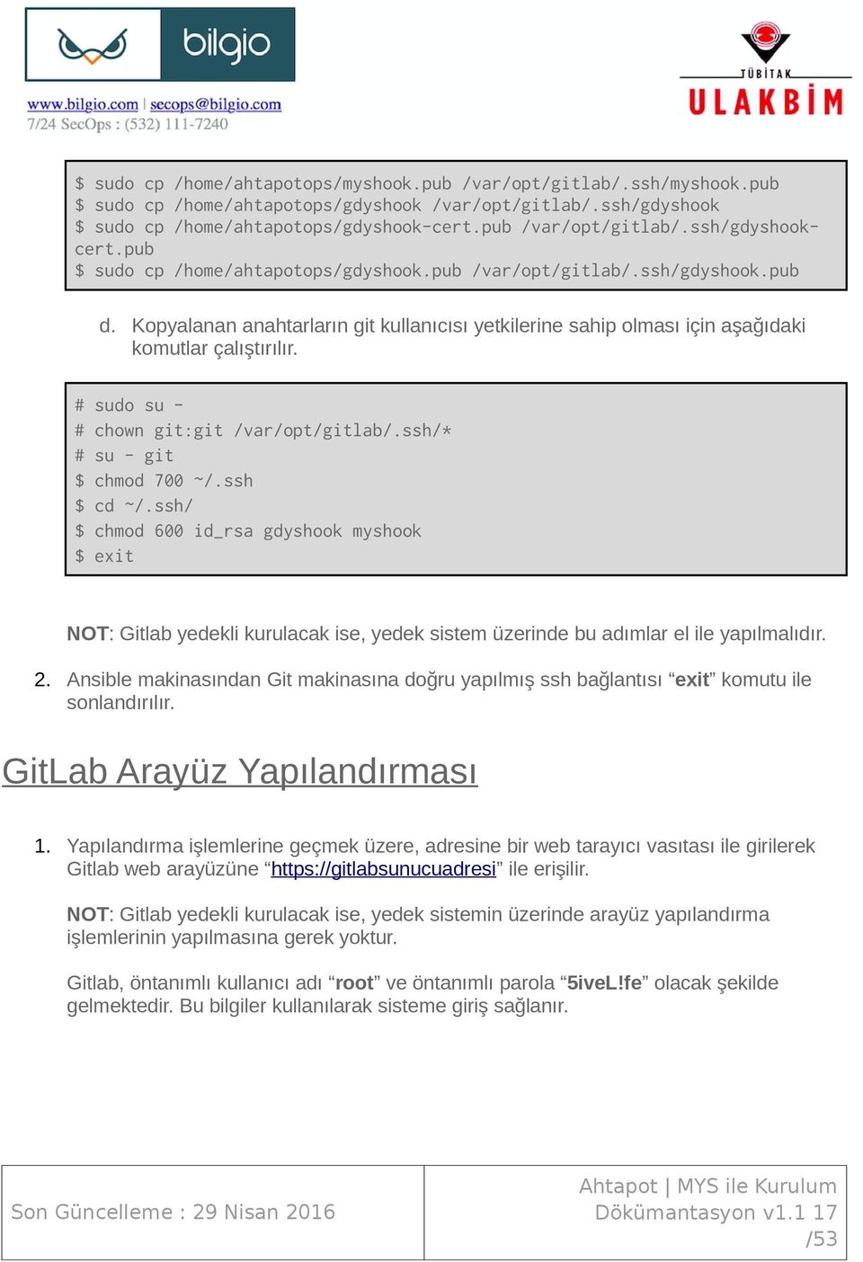 Kopyalanan anahtarların git kullanıcısı yetkilerine sahip olması için aşağıdaki komutlar çalıştırılır. # # # $ $ $ $ sudo su chown git:git /var/opt/gitlab/.ssh/* su - git chmod 700 ~/.ssh cd ~/.