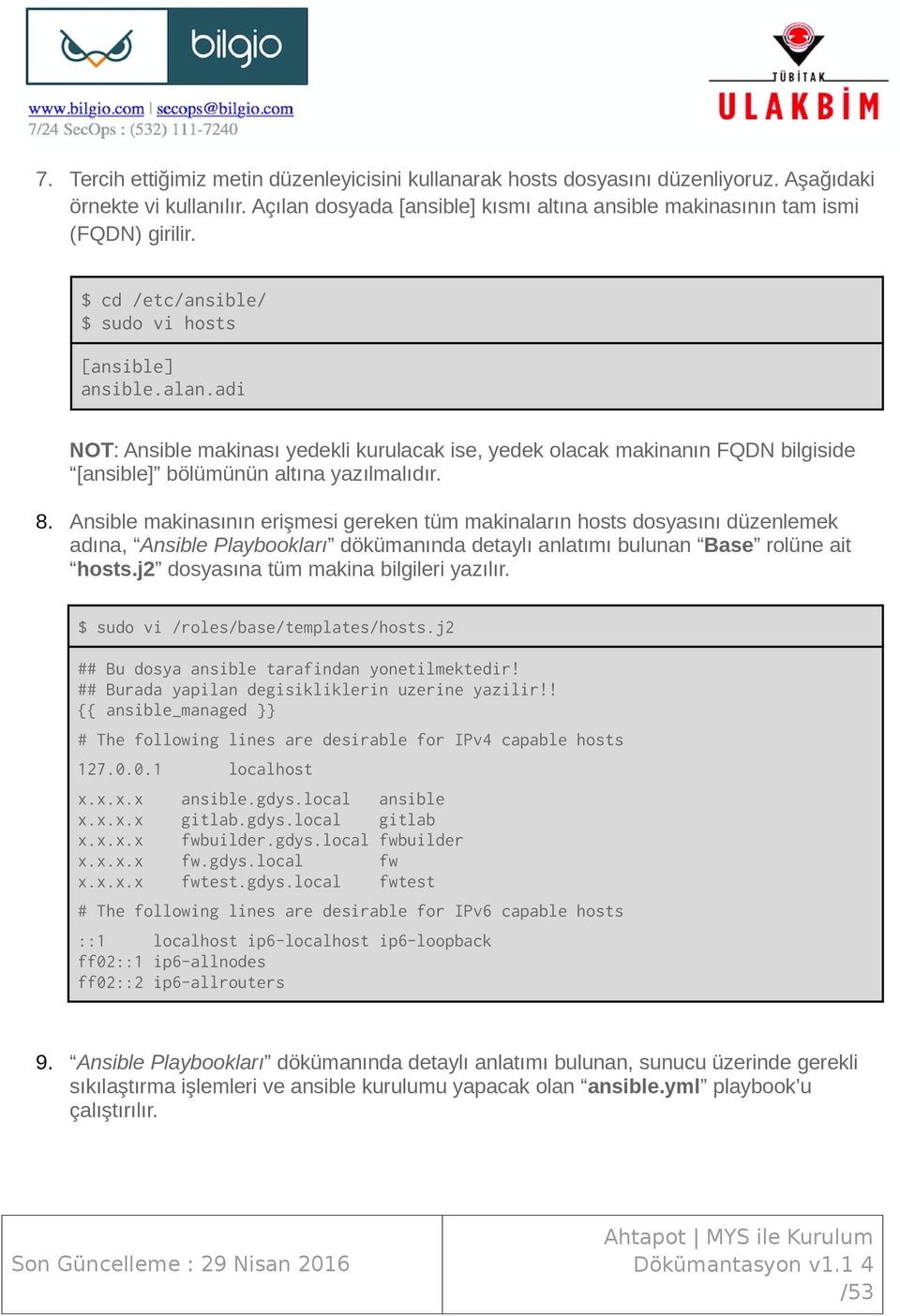 Ansible makinasının erişmesi gereken tüm makinaların hosts dosyasını düzenlemek adına, Ansible Playbookları dökümanında detaylı anlatımı bulunan Base rolüne ait hosts.