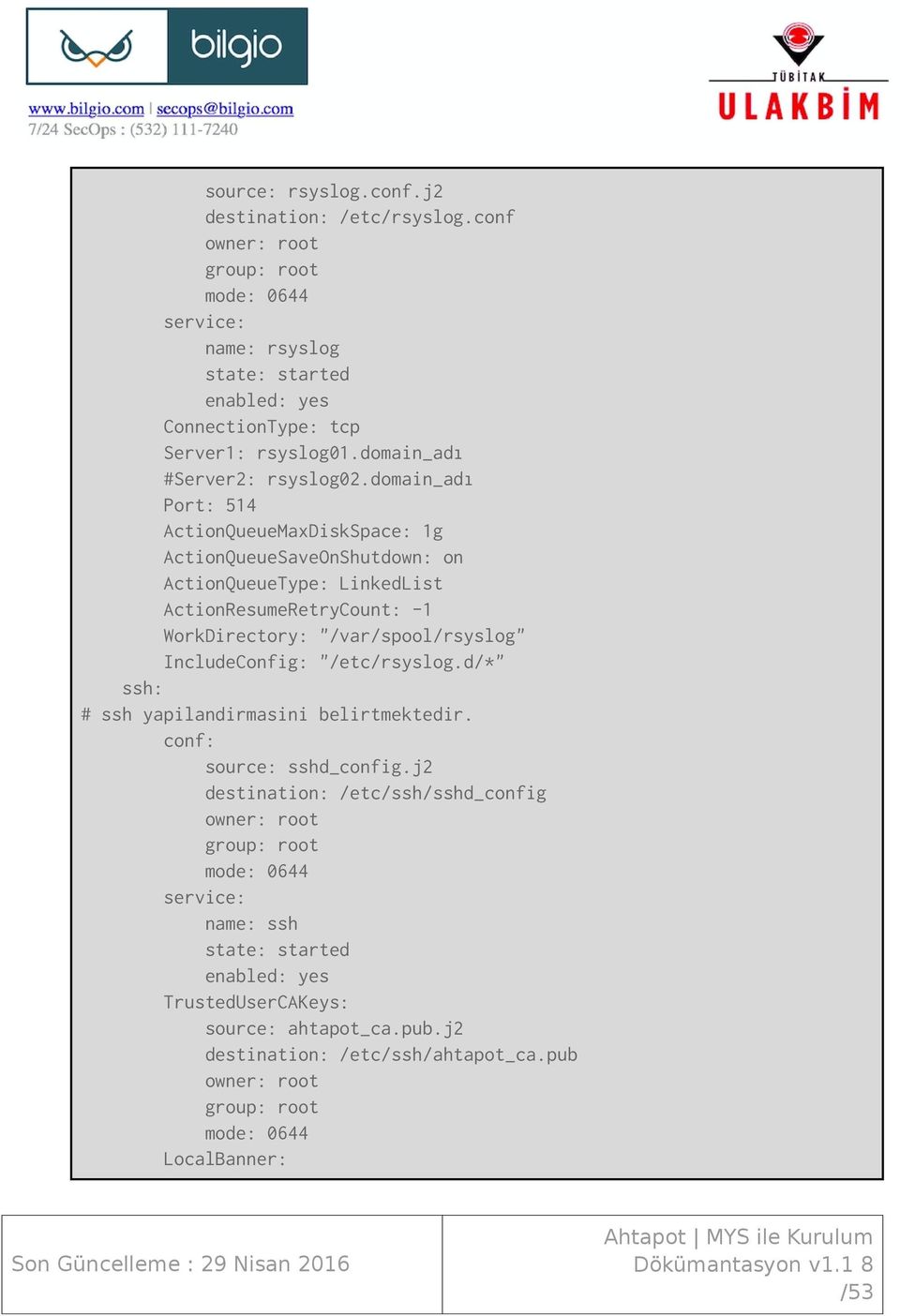 domain_adı Port: 514 ActionQueueMaxDiskSpace: 1g ActionQueueSaveOnShutdown: on ActionQueueType: LinkedList ActionResumeRetryCount: -1 WorkDirectory: "/var/spool/rsyslog" IncludeConfig: