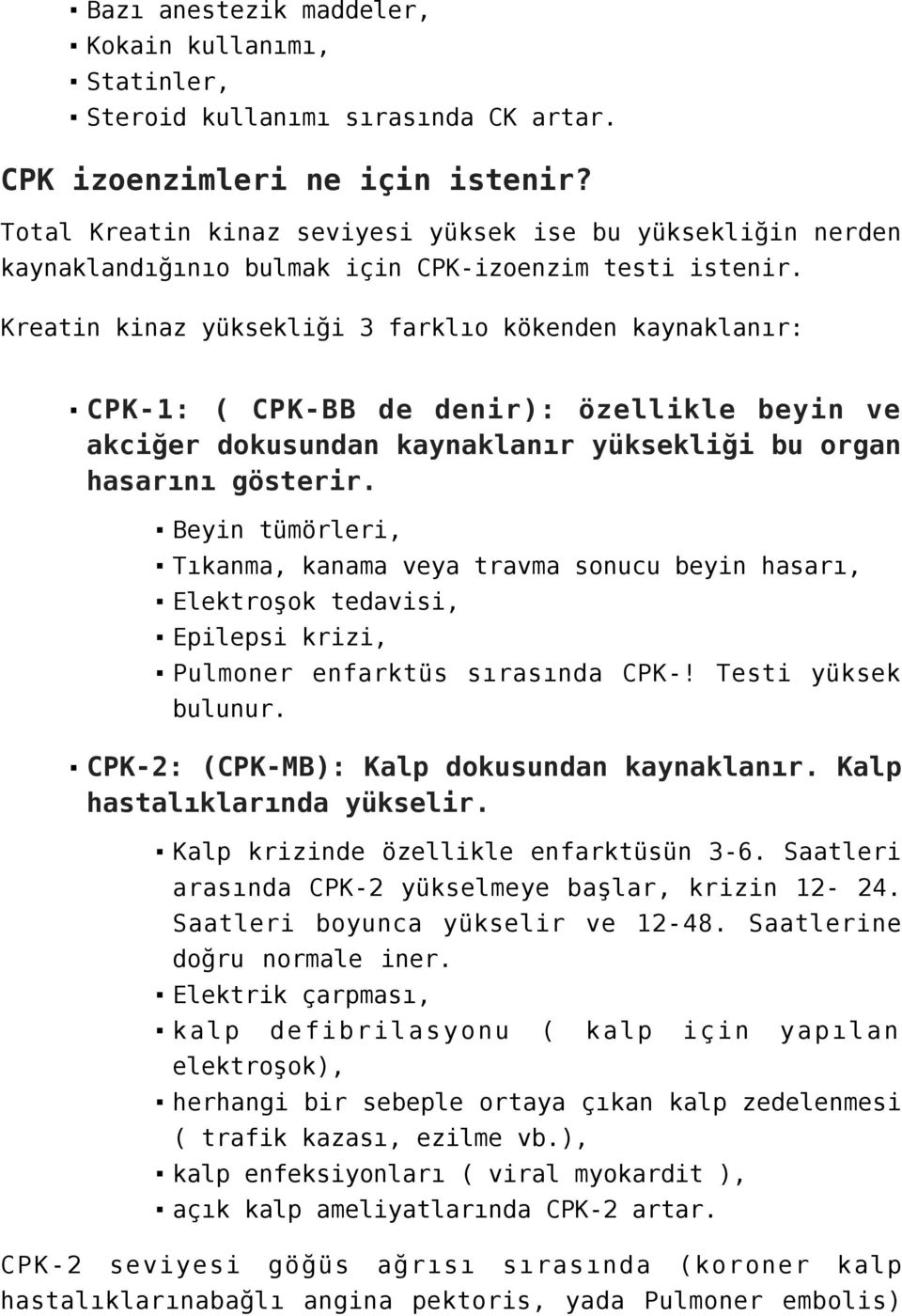 Kreatin kinaz yüksekliği 3 farklıo kökenden kaynaklanır: CPK-1: ( CPK-BB de denir): özellikle beyin ve akciğer dokusundan kaynaklanır yüksekliği bu organ hasarını gösterir.