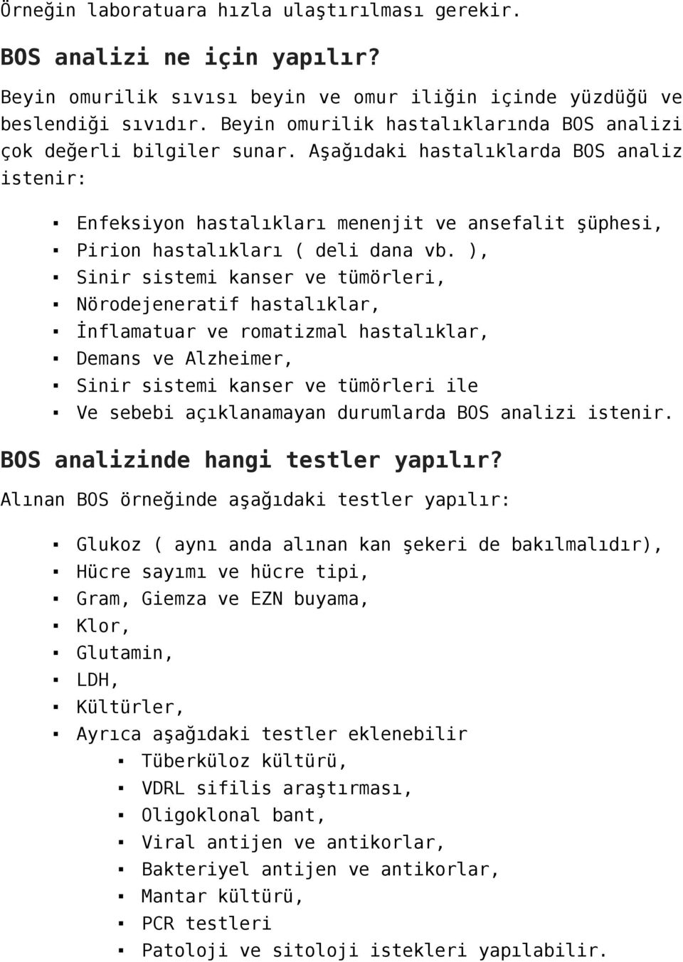 Aşağıdaki hastalıklarda BOS analiz istenir: Enfeksiyon hastalıkları menenjit ve ansefalit şüphesi, Pirion hastalıkları ( deli dana vb.