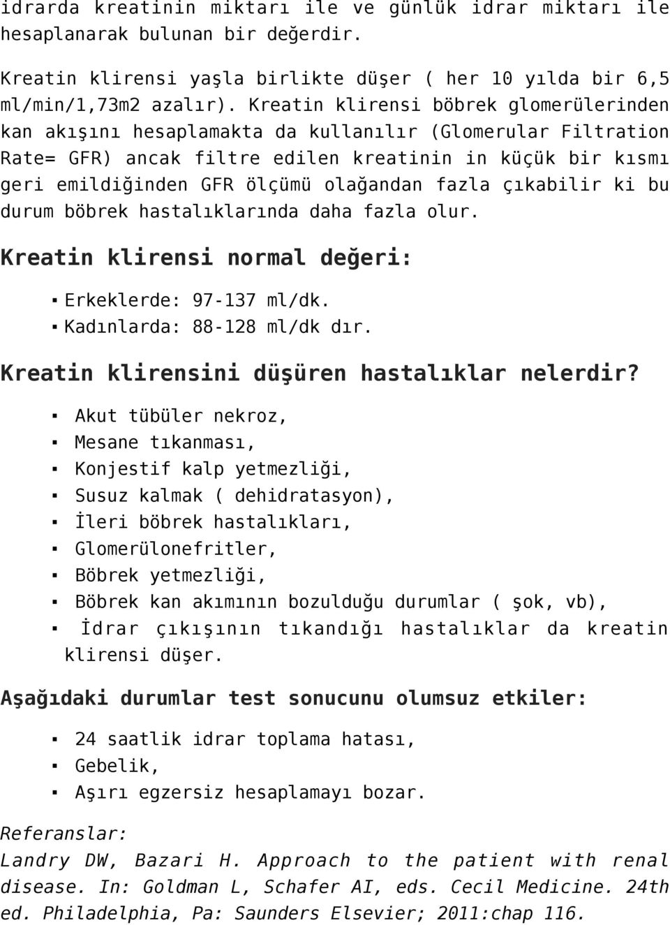 olağandan fazla çıkabilir ki bu durum böbrek hastalıklarında daha fazla olur. Kreatin klirensi normal değeri: Erkeklerde: 97-137 ml/dk. Kadınlarda: 88-128 ml/dk dır.