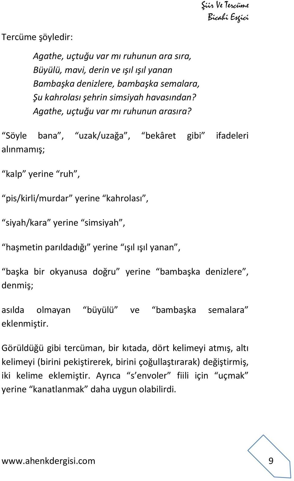 Söyle bana, uzak/uzağa, bekâret gibi ifadeleri alınmamış; kalp yerine ruh, pis/kirli/murdar yerine kahrolası, siyah/kara yerine simsiyah, haşmetin parıldadığı yerine ışıl ışıl yanan, başka