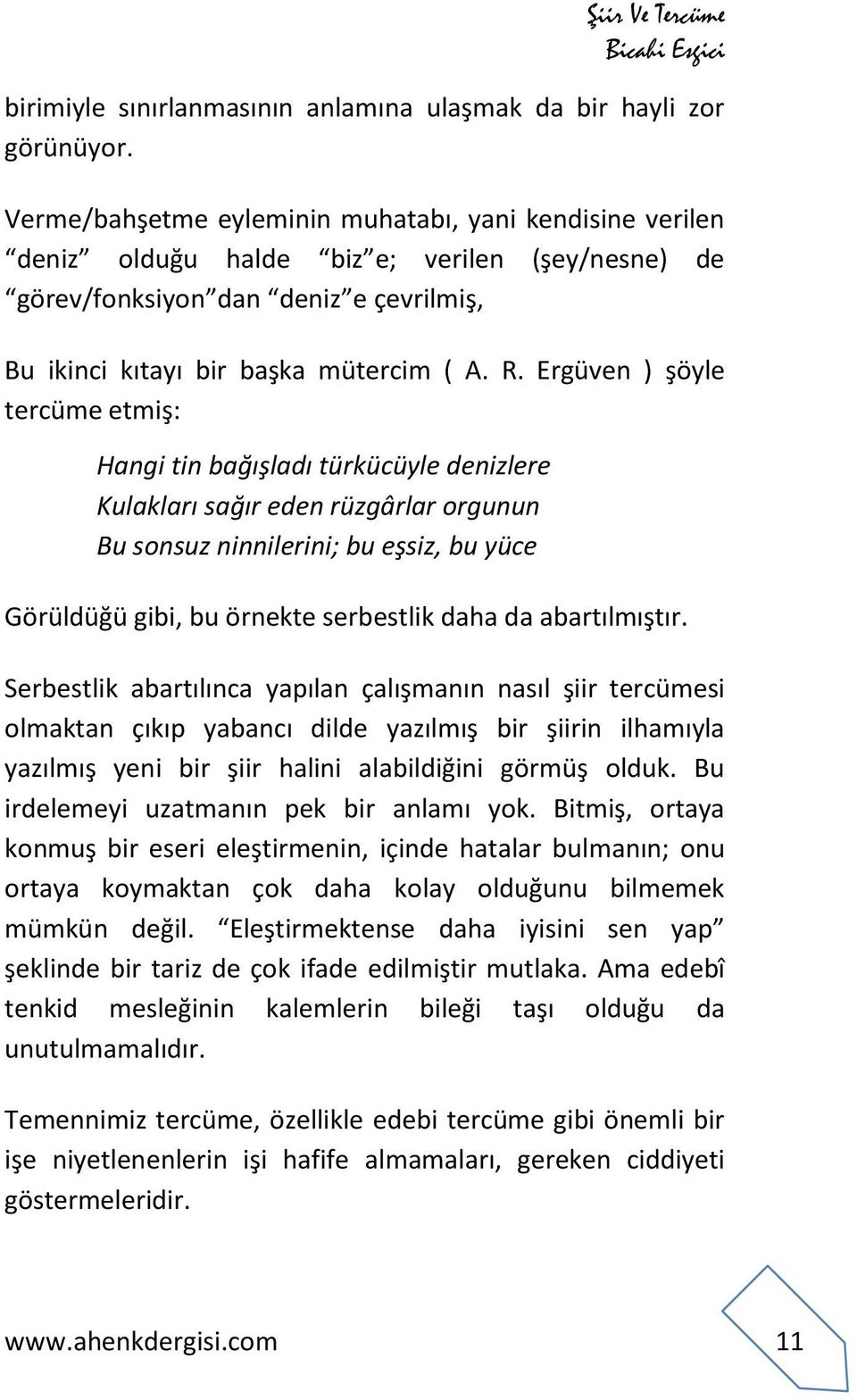 Ergüven ) şöyle tercüme etmiş: Hangi tin bağışladı türkücüyle denizlere Kulakları sağır eden rüzgârlar orgunun Bu sonsuz ninnilerini; bu eşsiz, bu yüce Görüldüğü gibi, bu örnekte serbestlik daha da