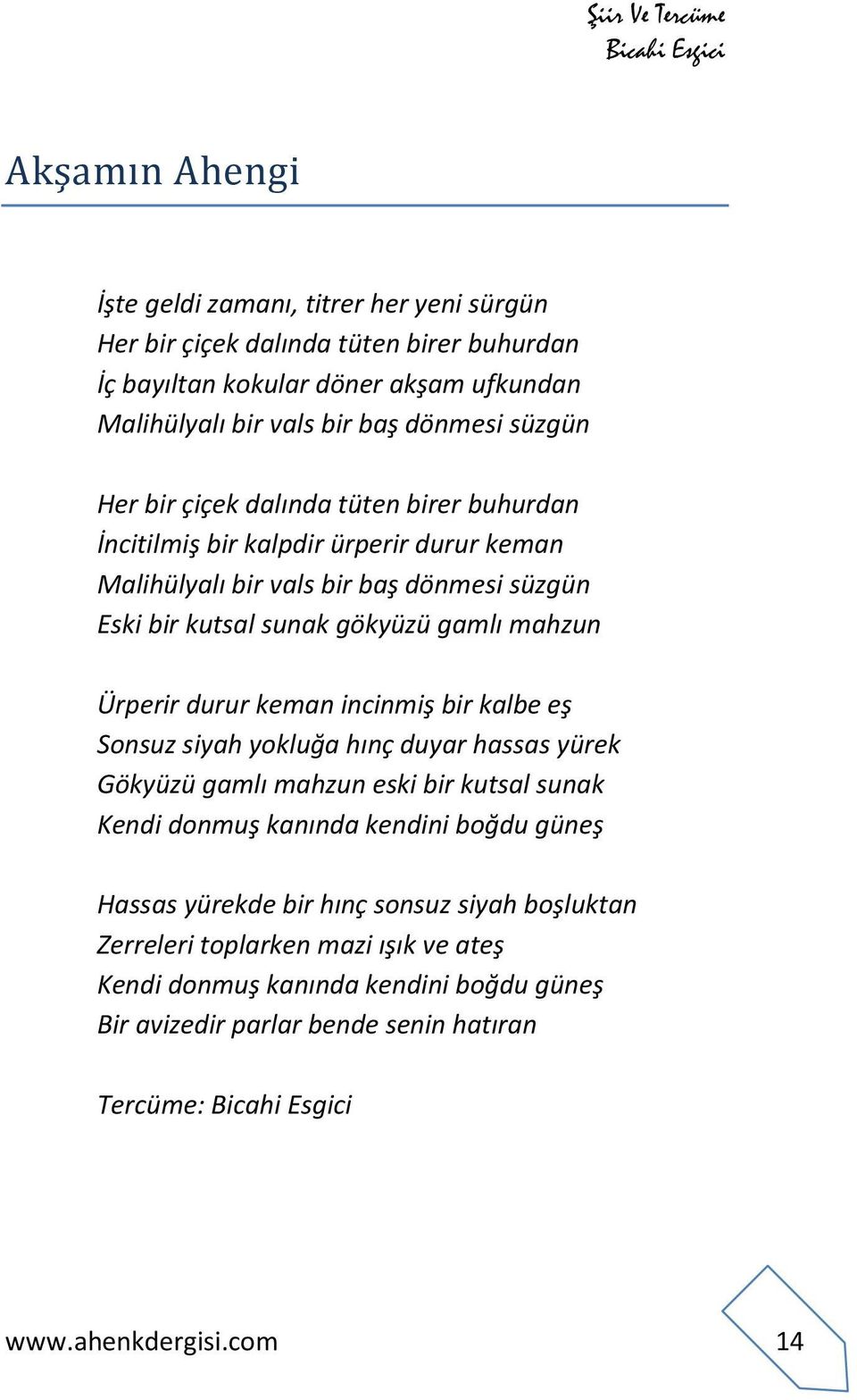 Ürperir durur keman incinmiş bir kalbe eş Sonsuz siyah yokluğa hınç duyar hassas yürek Gökyüzü gamlı mahzun eski bir kutsal sunak Kendi donmuş kanında kendini boğdu güneş Hassas