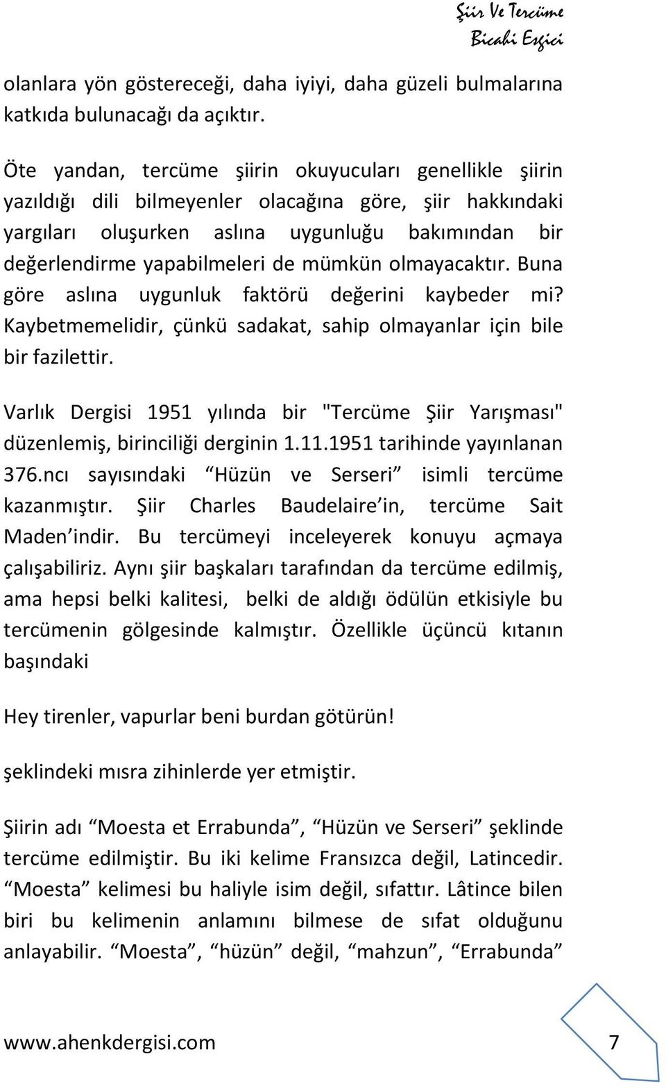 mümkün olmayacaktır. Buna göre aslına uygunluk faktörü değerini kaybeder mi? Kaybetmemelidir, çünkü sadakat, sahip olmayanlar için bile bir fazilettir.