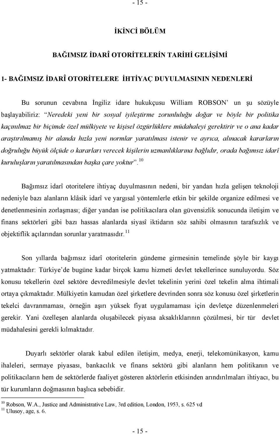 araştırılmamış bir alanda hızla yeni normlar yaratılması istenir ve ayrıca, alınacak kararların doğruluğu büyük ölçüde o kararları verecek kişilerin uzmanlıklarına bağlıdır, orada bağımsız idarî