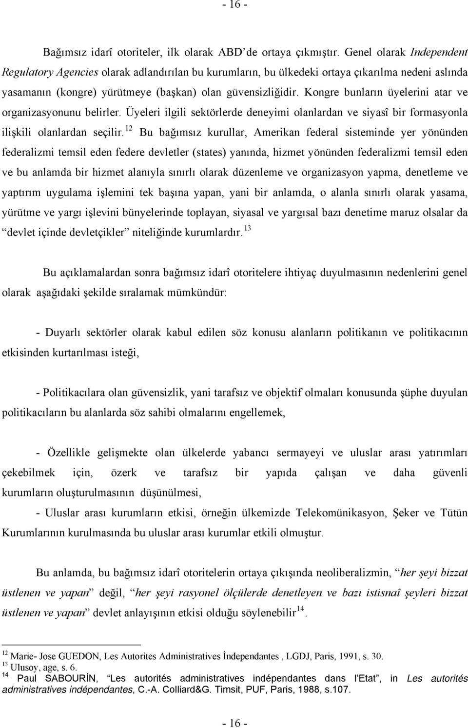 Kongre bunların üyelerini atar ve organizasyonunu belirler. Üyeleri ilgili sektörlerde deneyimi olanlardan ve siyasî bir formasyonla ilişkili olanlardan seçilir.