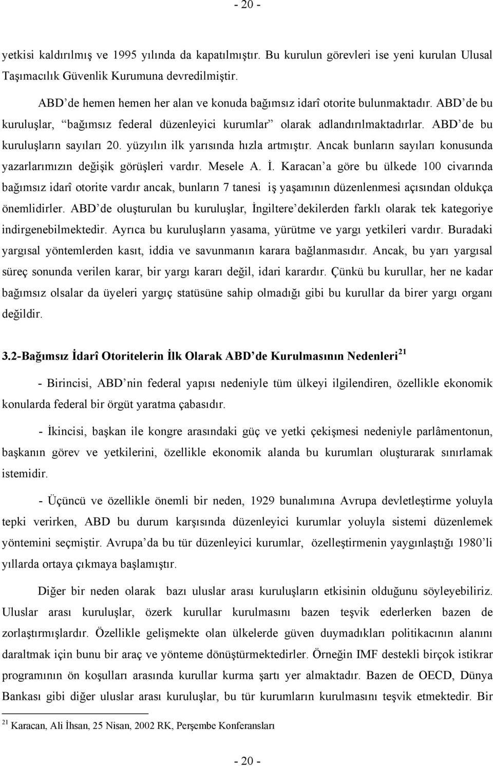 ABD de bu kuruluşların sayıları 20. yüzyılın ilk yarısında hızla artmıştır. Ancak bunların sayıları konusunda yazarlarımızın değişik görüşleri vardır. Mesele A. İ.