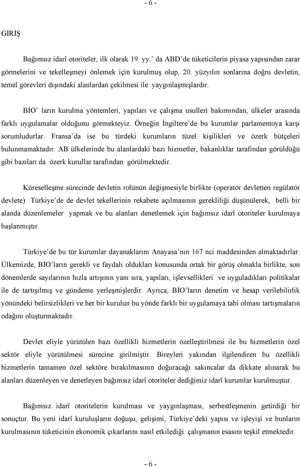 BİO ların kurulma yöntemleri, yapıları ve çalışma usulleri bakımından, ülkeler arasında farklı uygulamalar olduğunu görmekteyiz. Örneğin İngiltere de bu kurumlar parlamentoya karşı sorumludurlar.