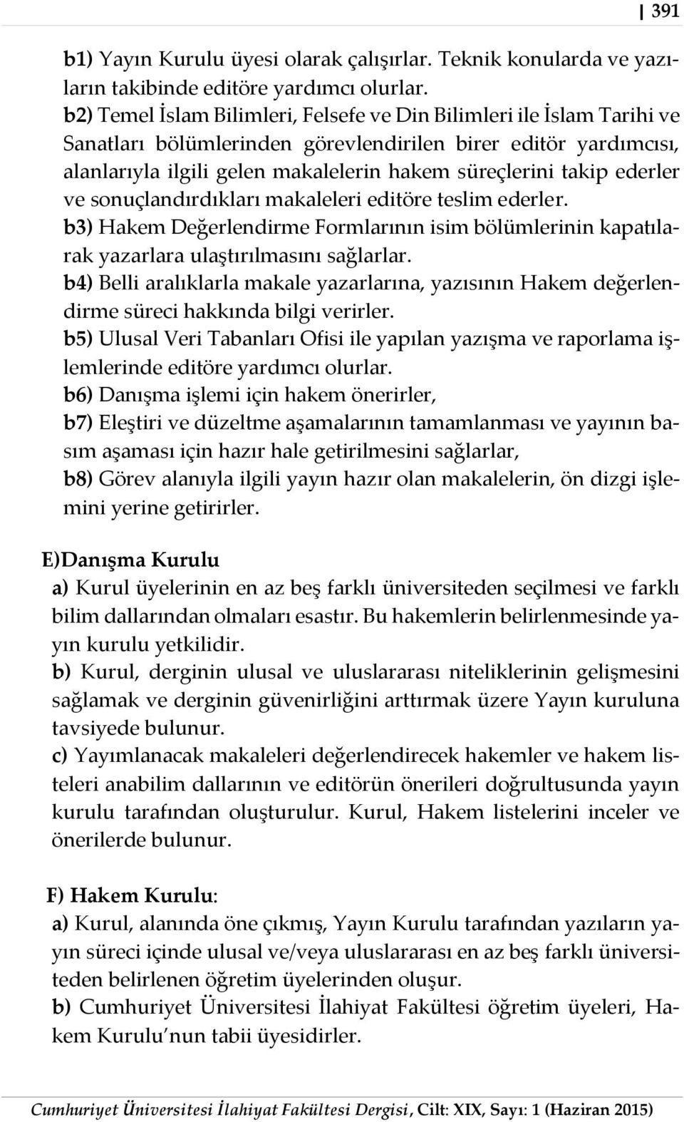 ederler ve sonuçlandırdıkları makaleleri editöre teslim ederler. b3) Hakem Değerlendirme Formlarının isim bölümlerinin kapatılarak yazarlara ulaştırılmasını sağlarlar.