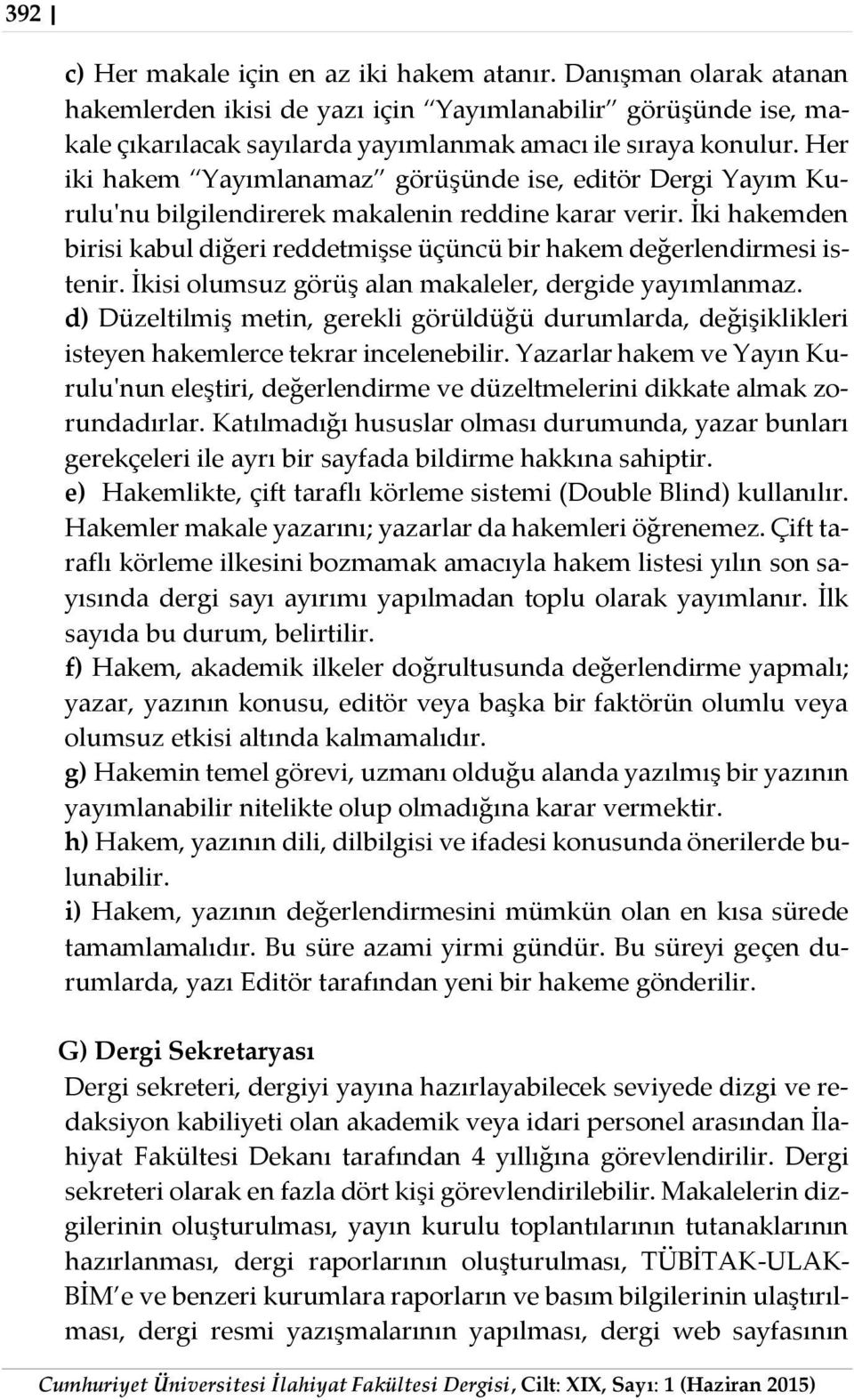 İki hakemden birisi kabul diğeri reddetmişse üçüncü bir hakem değerlendirmesi istenir. İkisi olumsuz görüş alan makaleler, dergide yayımlanmaz.