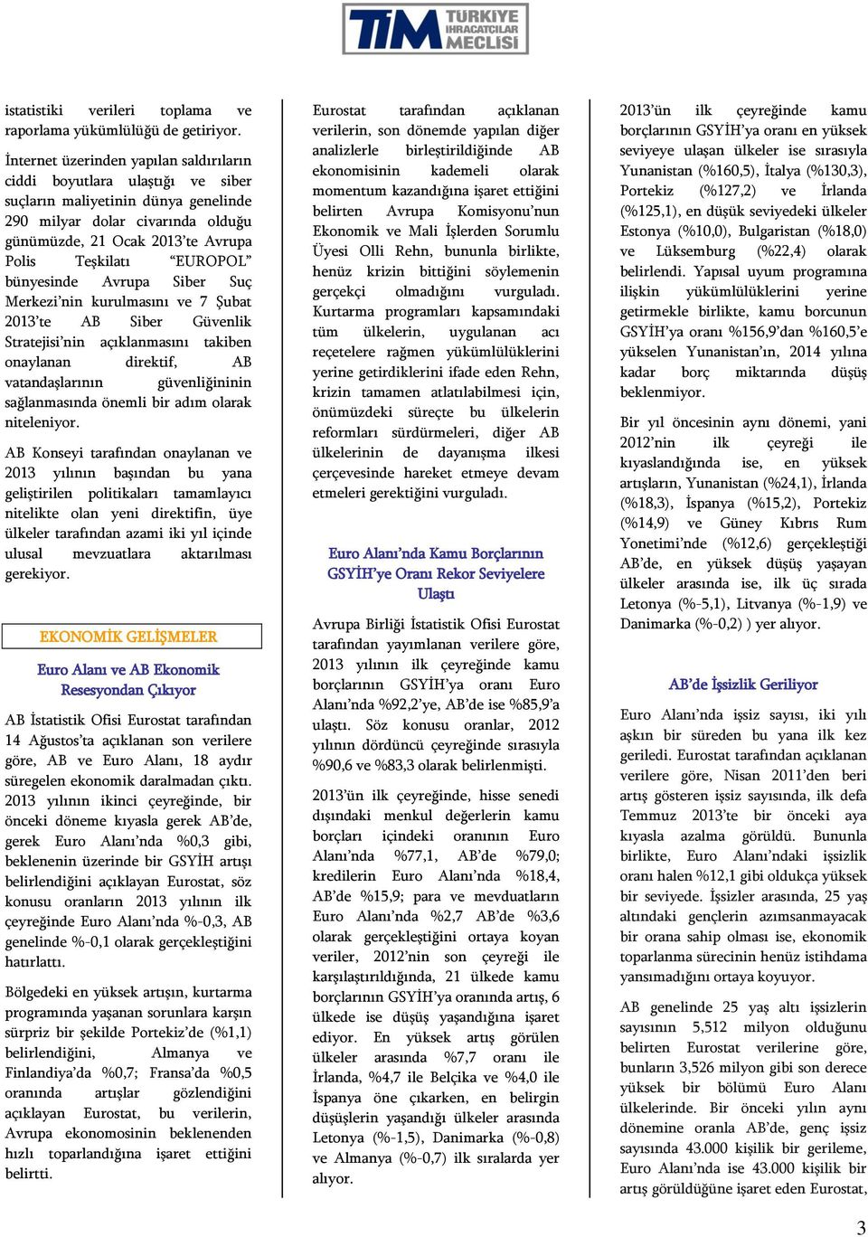 EUROPOL bünyesinde Avrupa Siber Suç Merkezi nin kurulmasını ve 7 Şubat 2013 te AB Siber Güvenlik Stratejisi nin açıklanmasını takiben onaylanan direktif, AB vatandaşlarının güvenliğininin