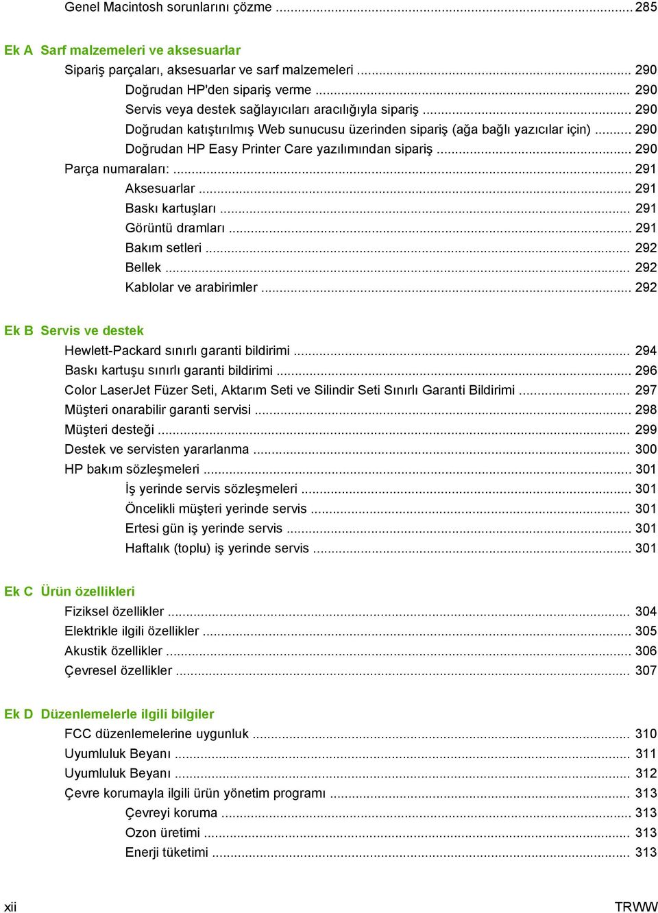 .. 290 Doğrudan HP Easy Printer Care yazılımından sipariş... 290 Parça numaraları:... 291 Aksesuarlar... 291 Baskı kartuşları... 291 Görüntü dramları... 291 Bakım setleri... 292 Bellek.
