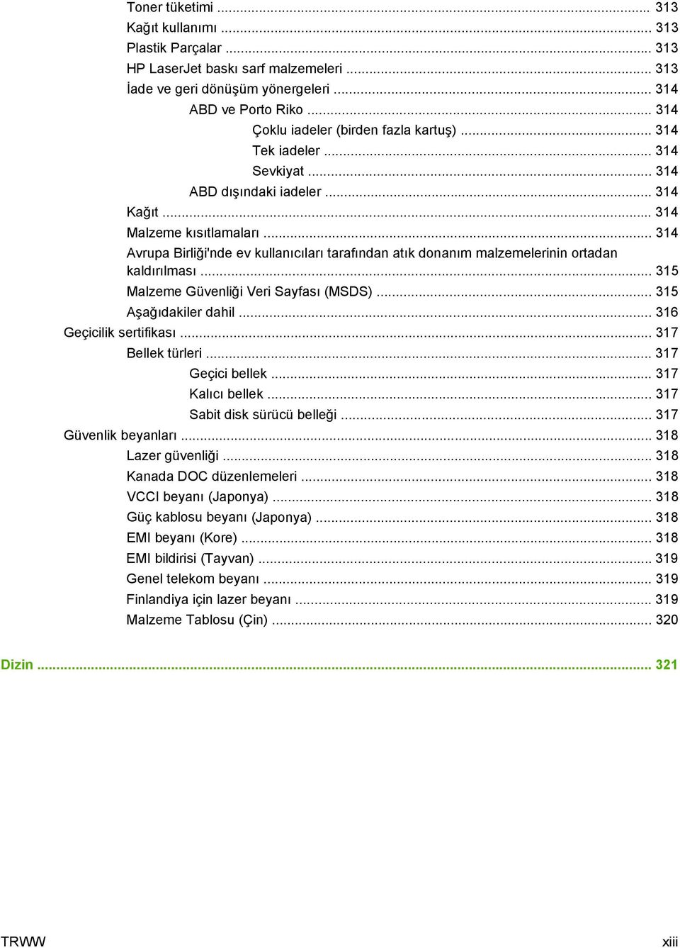 .. 314 Avrupa Birliği'nde ev kullanıcıları tarafından atık donanım malzemelerinin ortadan kaldırılması... 315 Malzeme Güvenliği Veri Sayfası (MSDS)... 315 Aşağıdakiler dahil.