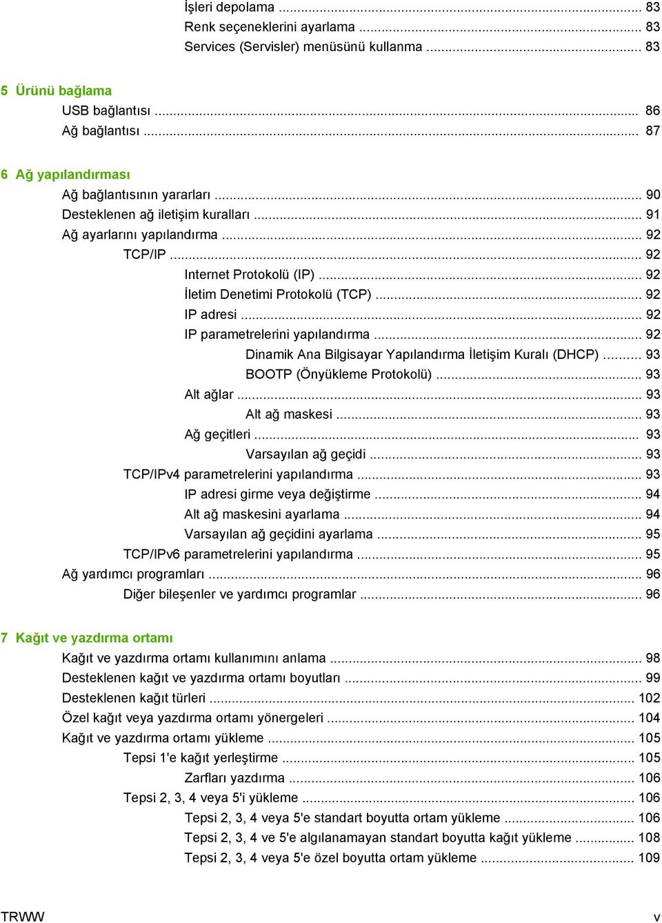 .. 92 İletim Denetimi Protokolü (TCP)... 92 IP adresi... 92 IP parametrelerini yapılandırma... 92 Dinamik Ana Bilgisayar Yapılandırma İletişim Kuralı (DHCP)... 93 BOOTP (Önyükleme Protokolü).
