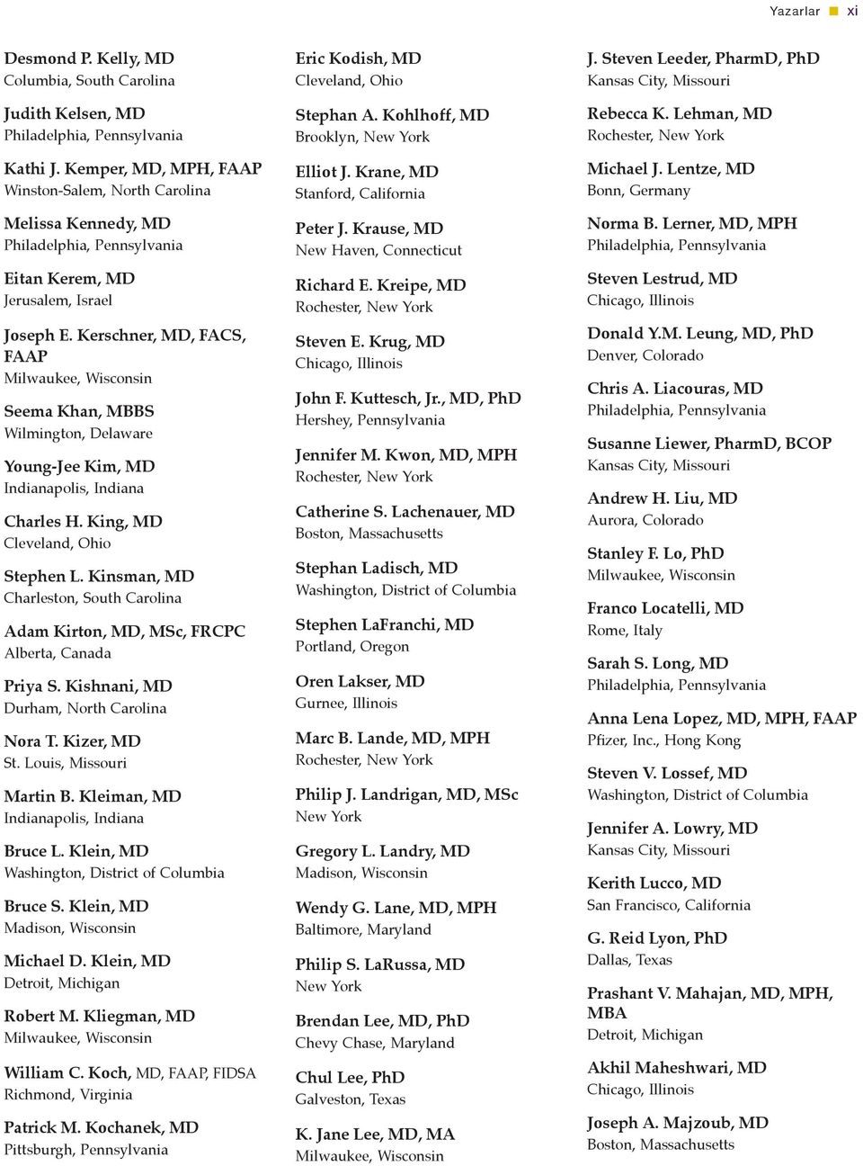 Kerschner, MD, FACS, FAAP Milwaukee, Wisconsin Seema Khan, MBBS Wilmington, Delaware Young-Jee Kim, MD Indianapolis, Indiana Charles H. King, MD Cleveland, Ohio Stephen L.