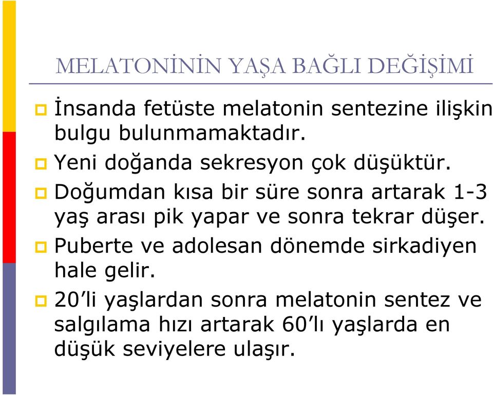 Doğumdan kısa bir süre sonra artarak 1-3 yaş arası pik yapar ve sonra tekrar düşer.