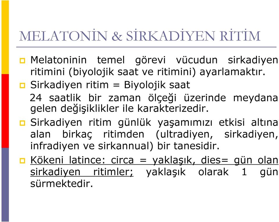 Sirkadiyen ritim = Biyolojik saat 24 saatlik bir zaman ölçeği üzerinde meydana gelen değişiklikler ile karakterizedir.