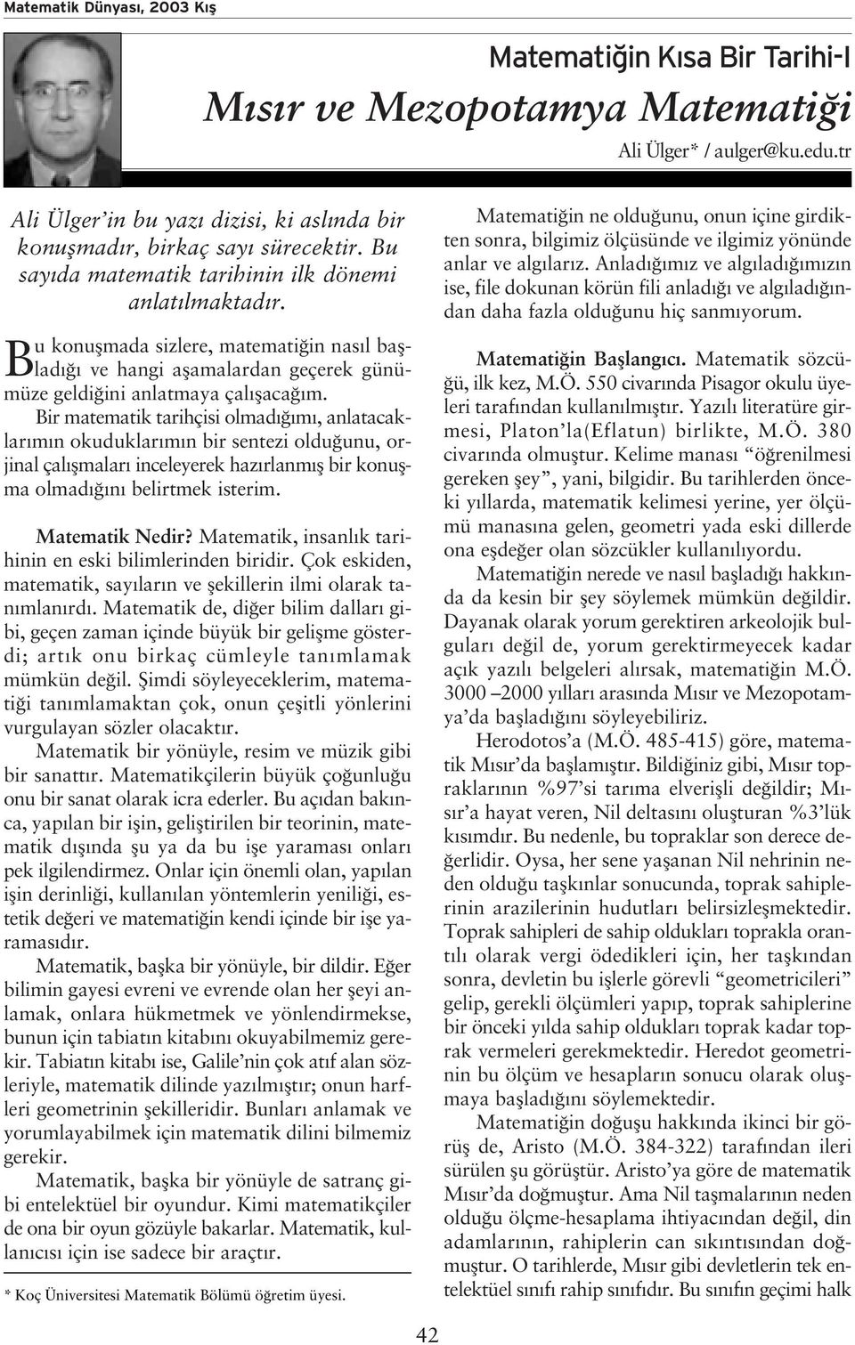 Bir matematik tarihçisi olmad m, anlatacaklar m n okuduklar m n bir sentezi oldu unu, orjinal çal flmalar inceleyerek haz rlanm fl bir konuflma olmad n belirtmek isterim. Matematik Nedir?