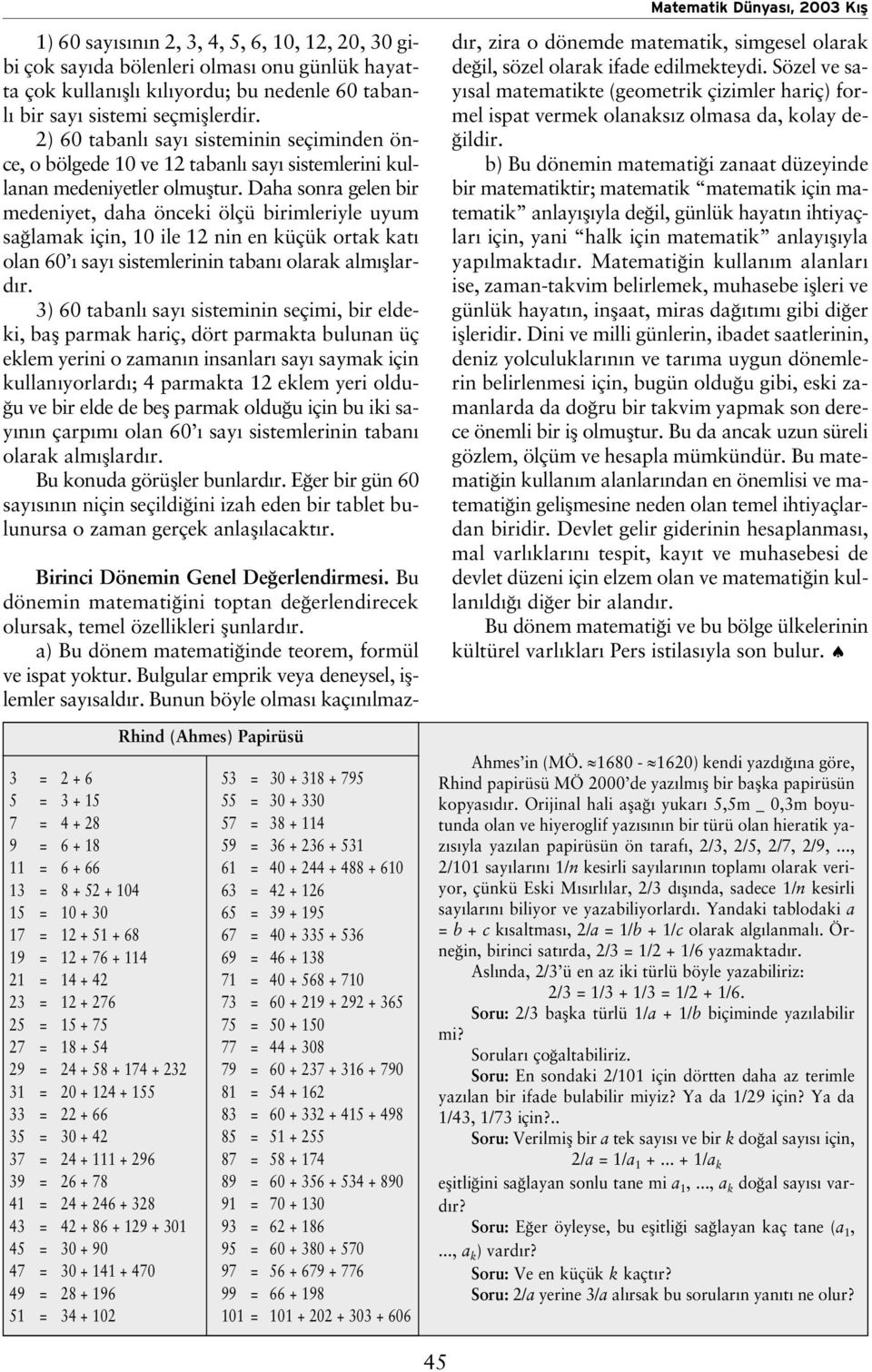 Daha sonra gelen bir medeniyet, daha önceki ölçü birimleriyle uyum sa lamak için, 10 ile 12 nin en küçük ortak kat olan 60 say sistemlerinin taban olarak alm fllard r.